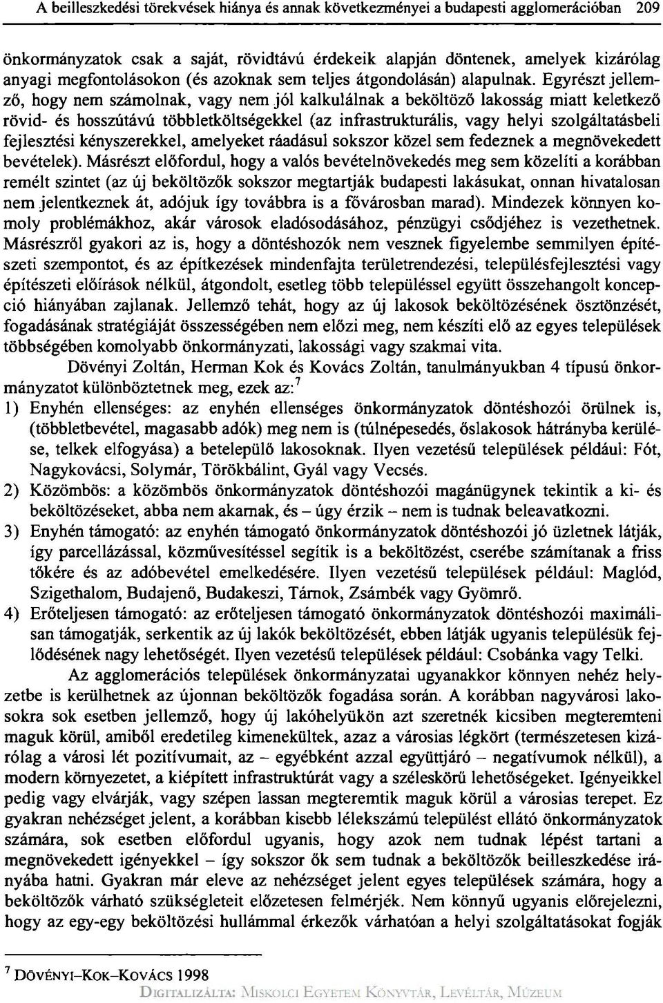 Egyrészt jellemző, hogy nem számolnak, vagy nem jól kalkulálnak a beköltöző lakosság miatt keletkező rövid- és hosszútávú többletköltségekkel (az infrastrukturális, vagy helyi szolgáltatásbeli