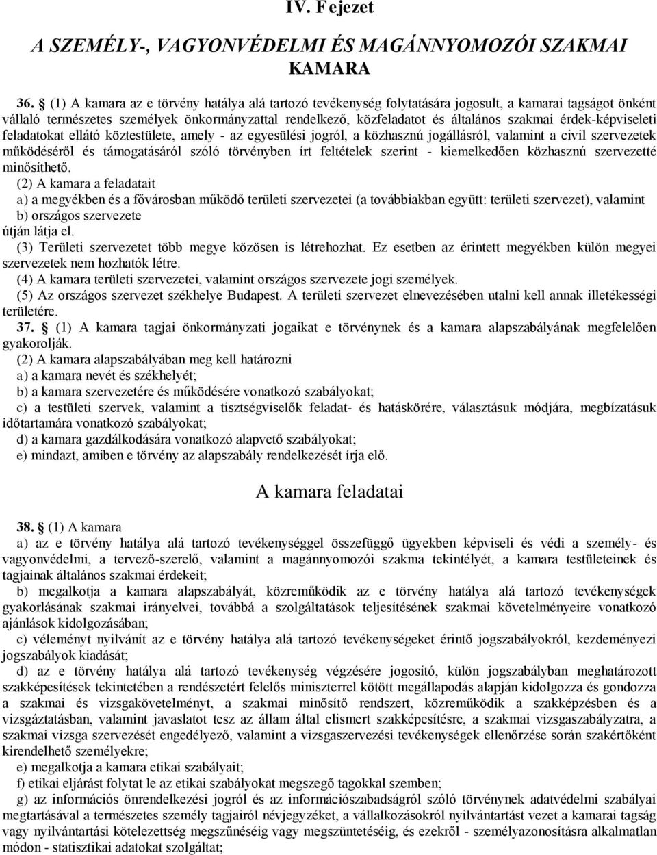 érdek-képviseleti feladatokat ellátó köztestülete, amely - az egyesülési jogról, a közhasznú jogállásról, valamint a civil szervezetek működéséről és támogatásáról szóló törvényben írt feltételek