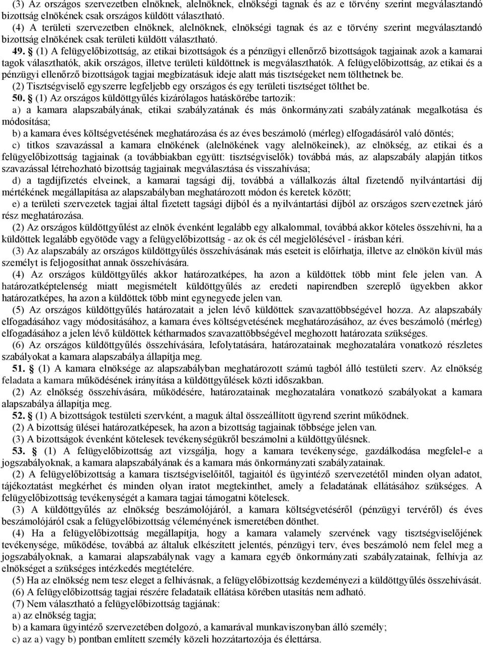 (1) A felügyelőbizottság, az etikai bizottságok és a pénzügyi ellenőrző bizottságok tagjainak azok a kamarai tagok választhatók, akik országos, illetve területi küldöttnek is megválaszthatók.