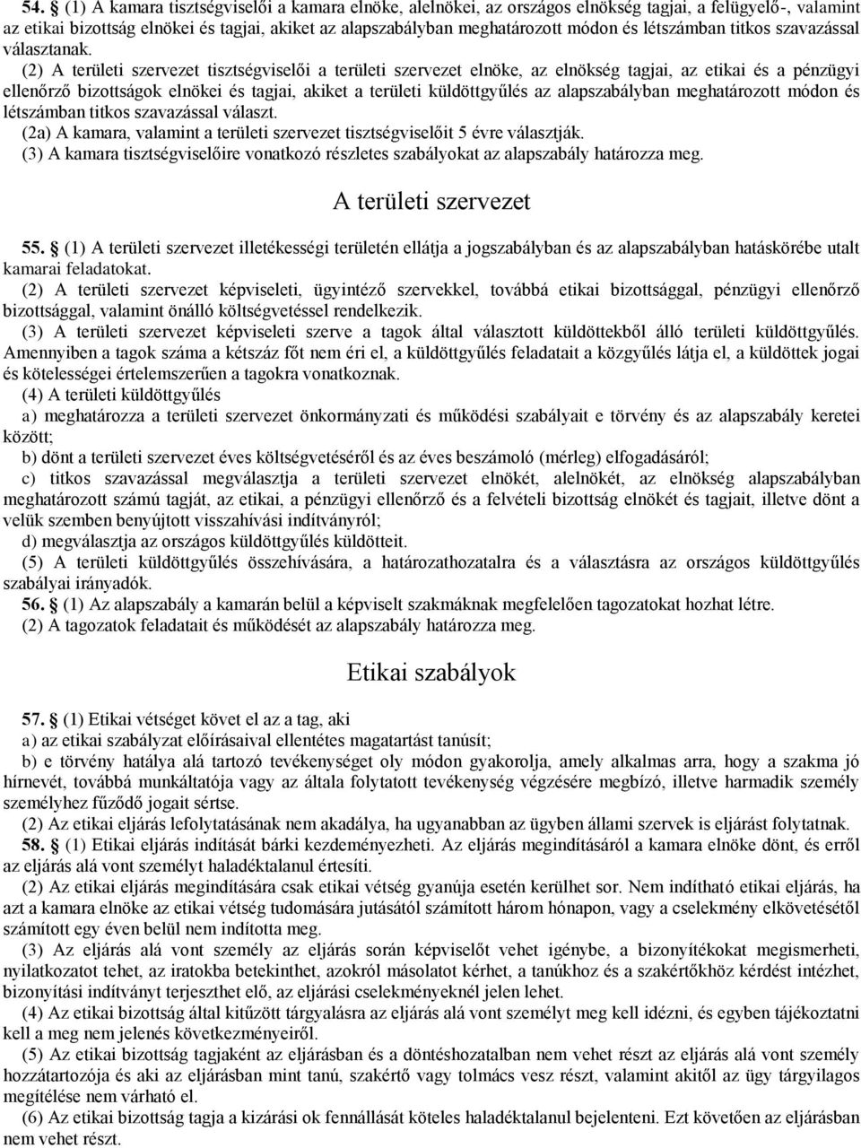 (2) A területi szervezet tisztségviselői a területi szervezet elnöke, az elnökség tagjai, az etikai és a pénzügyi ellenőrző bizottságok elnökei és tagjai, akiket a területi küldöttgyűlés az