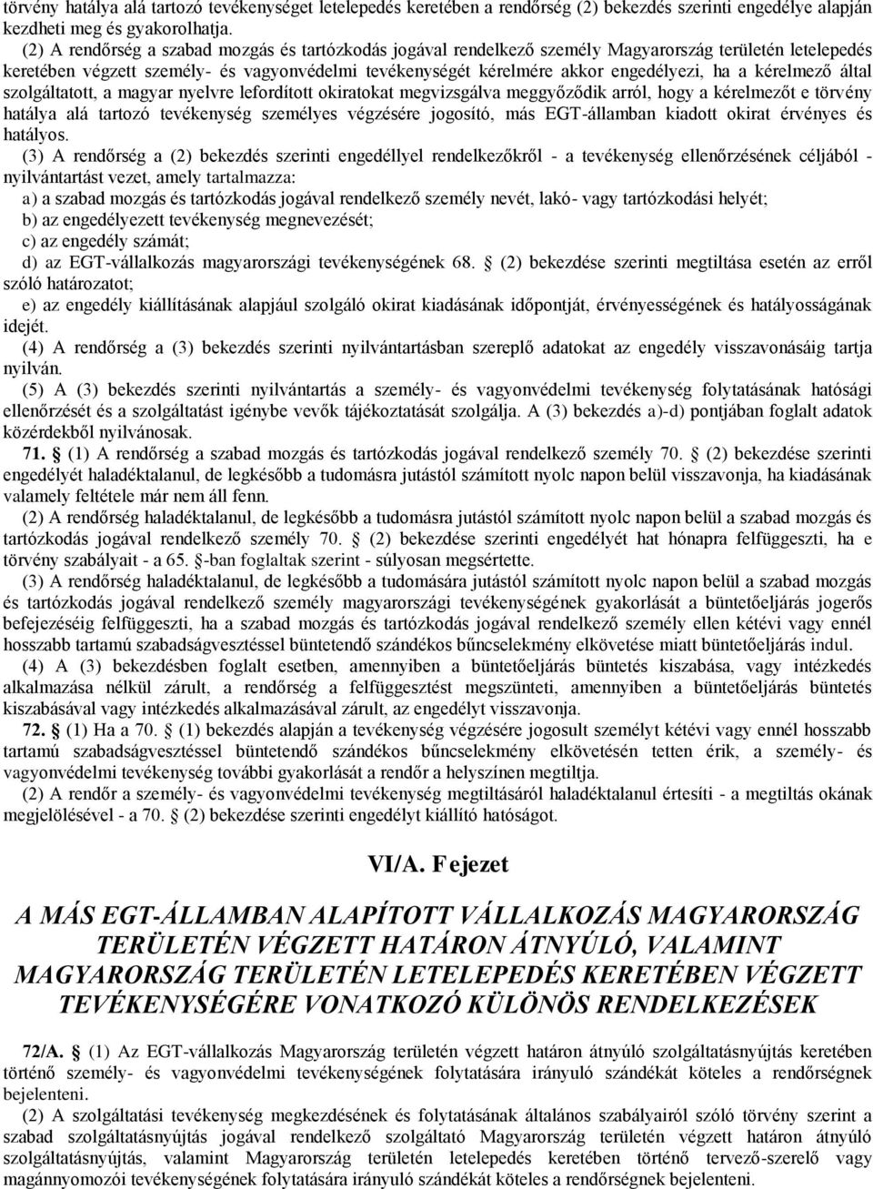 a kérelmező által szolgáltatott, a magyar nyelvre lefordított okiratokat megvizsgálva meggyőződik arról, hogy a kérelmezőt e törvény hatálya alá tartozó tevékenység személyes végzésére jogosító, más