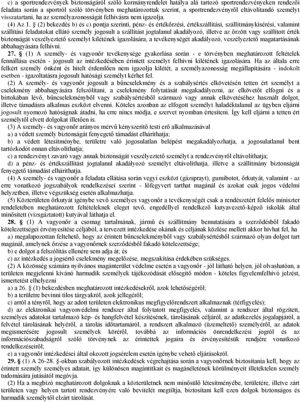 (2) bekezdés b) és c) pontja szerinti, pénz- és értékőrzési, értékszállítási, szállítmánykísérési, valamint szállítási feladatokat ellátó személy jogosult a szállítást jogtalanul akadályozó, illetve