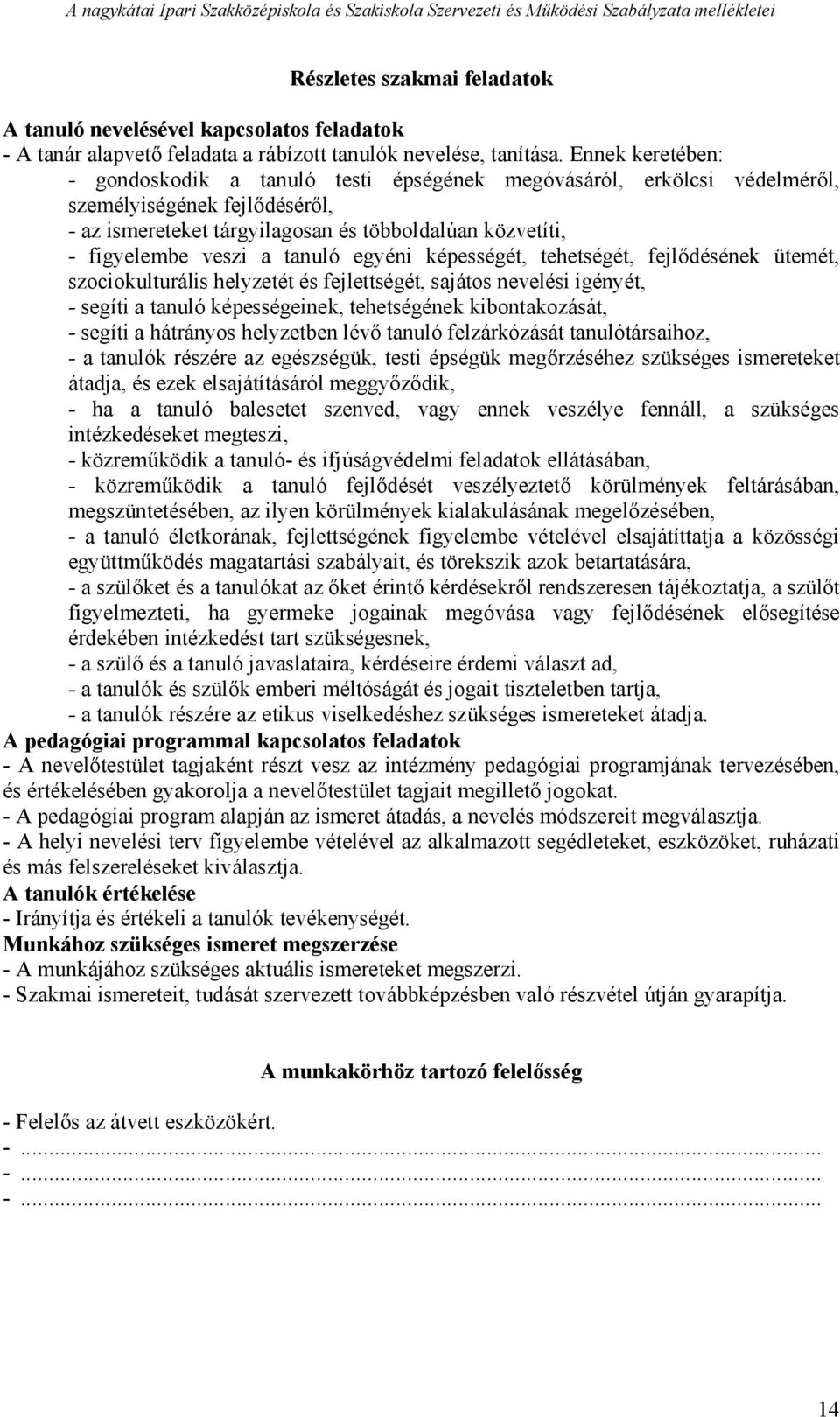 tanuló egyéni képességét, tehetségét, fejlődésének ütemét, szociokulturális helyzetét és fejlettségét, sajátos nevelési igényét, - segíti a tanuló képességeinek, tehetségének kibontakozását, - segíti