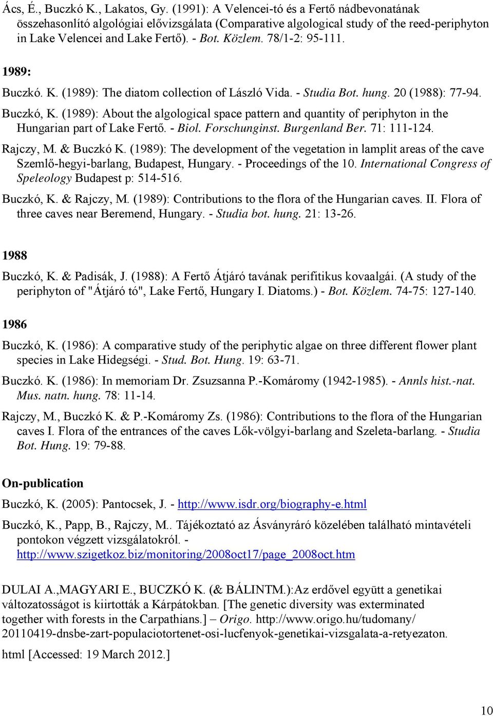 78/1-2: 95-111. 1989: Buczkó. K. (1989): The diatom collection of László Vida. - Studia Bot. hung. 20 (1988): 77-94. Buczkó, K.