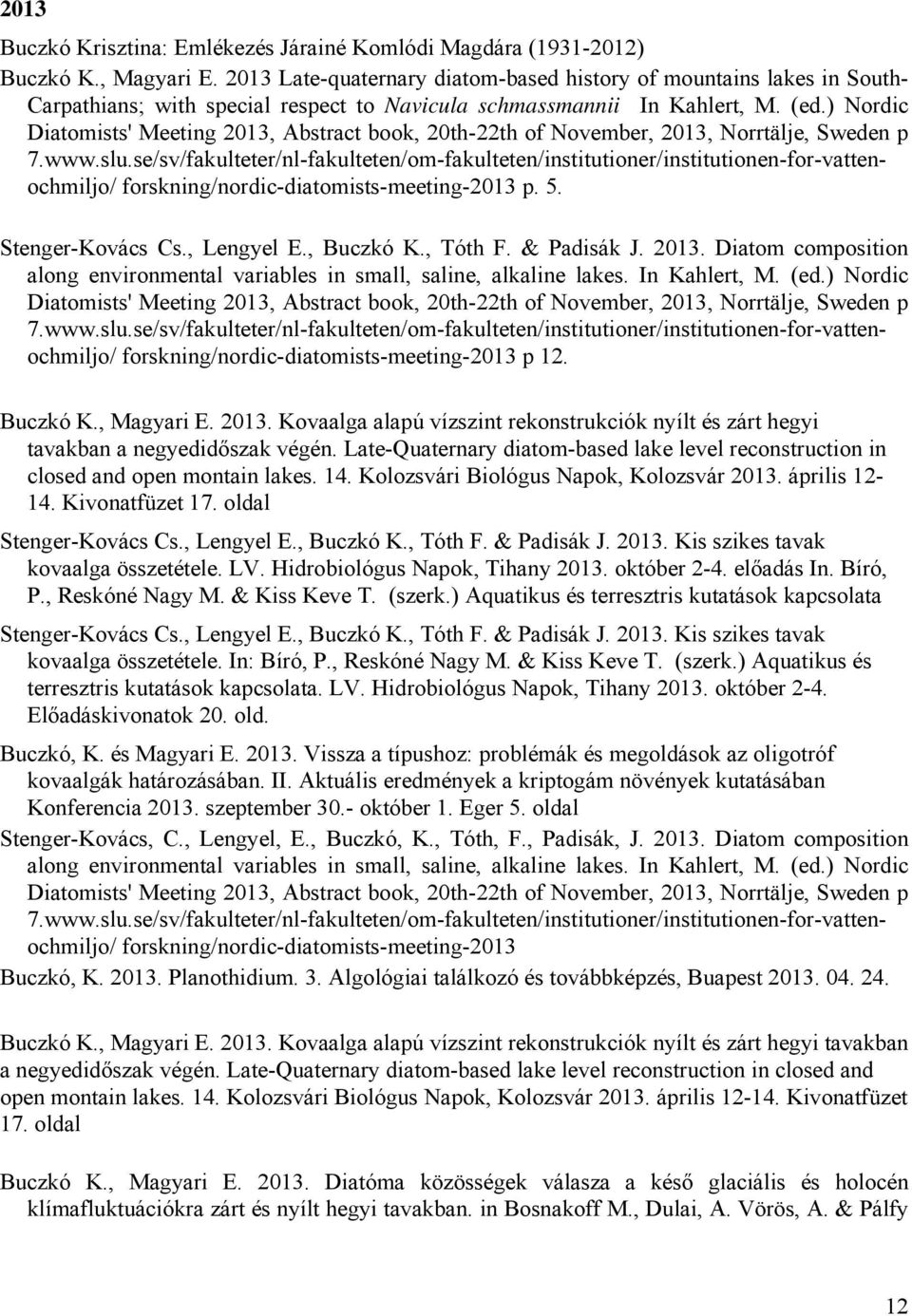) Nordic Diatomists' Meeting 2013, Abstract book, 20th-22th of November, 2013, Norrtälje, Sweden p 7.www.slu.