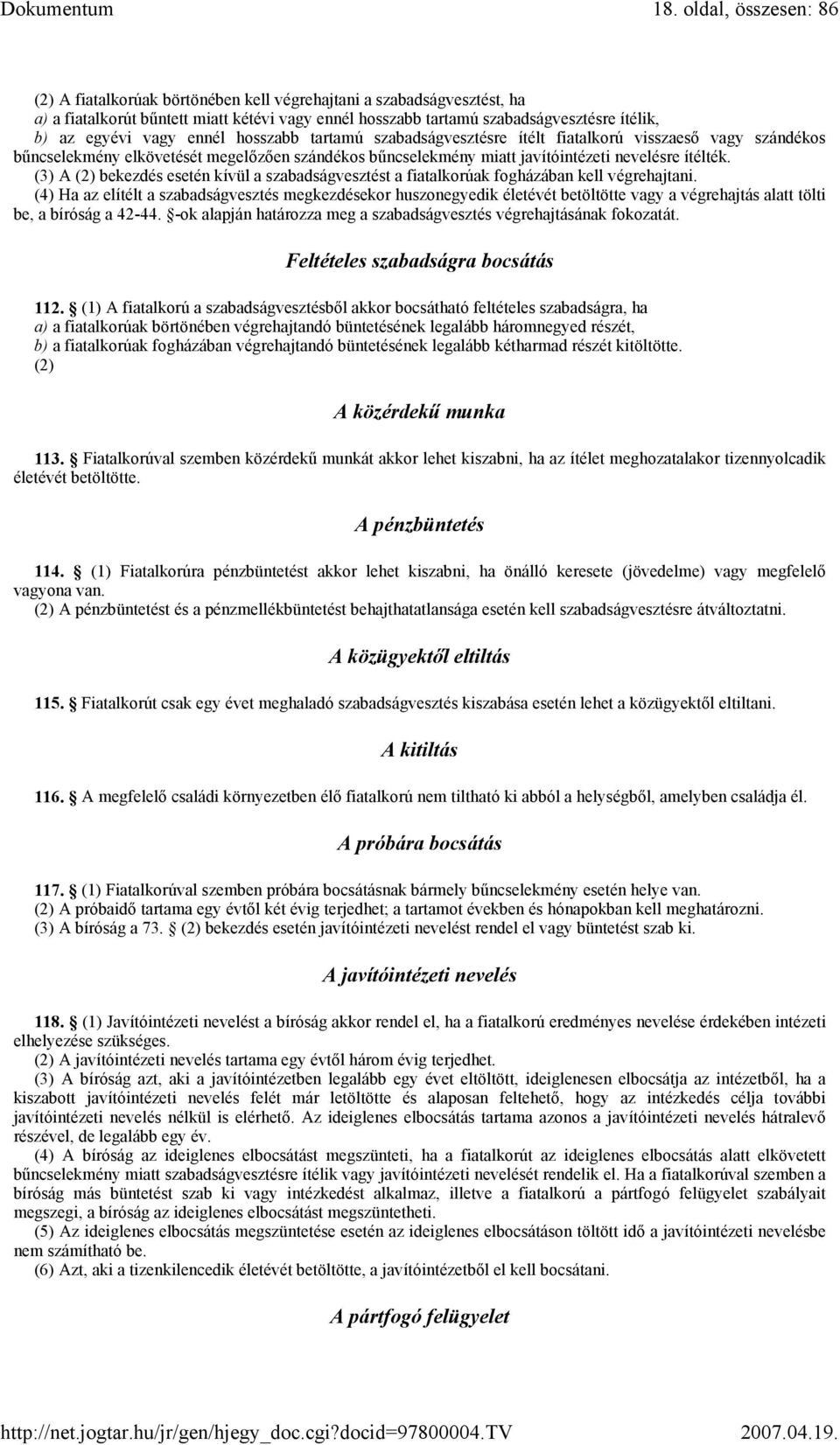 (3) A (2) bekezdés esetén kívül a szabadságvesztést a fiatalkorúak fogházában kell végrehajtani.