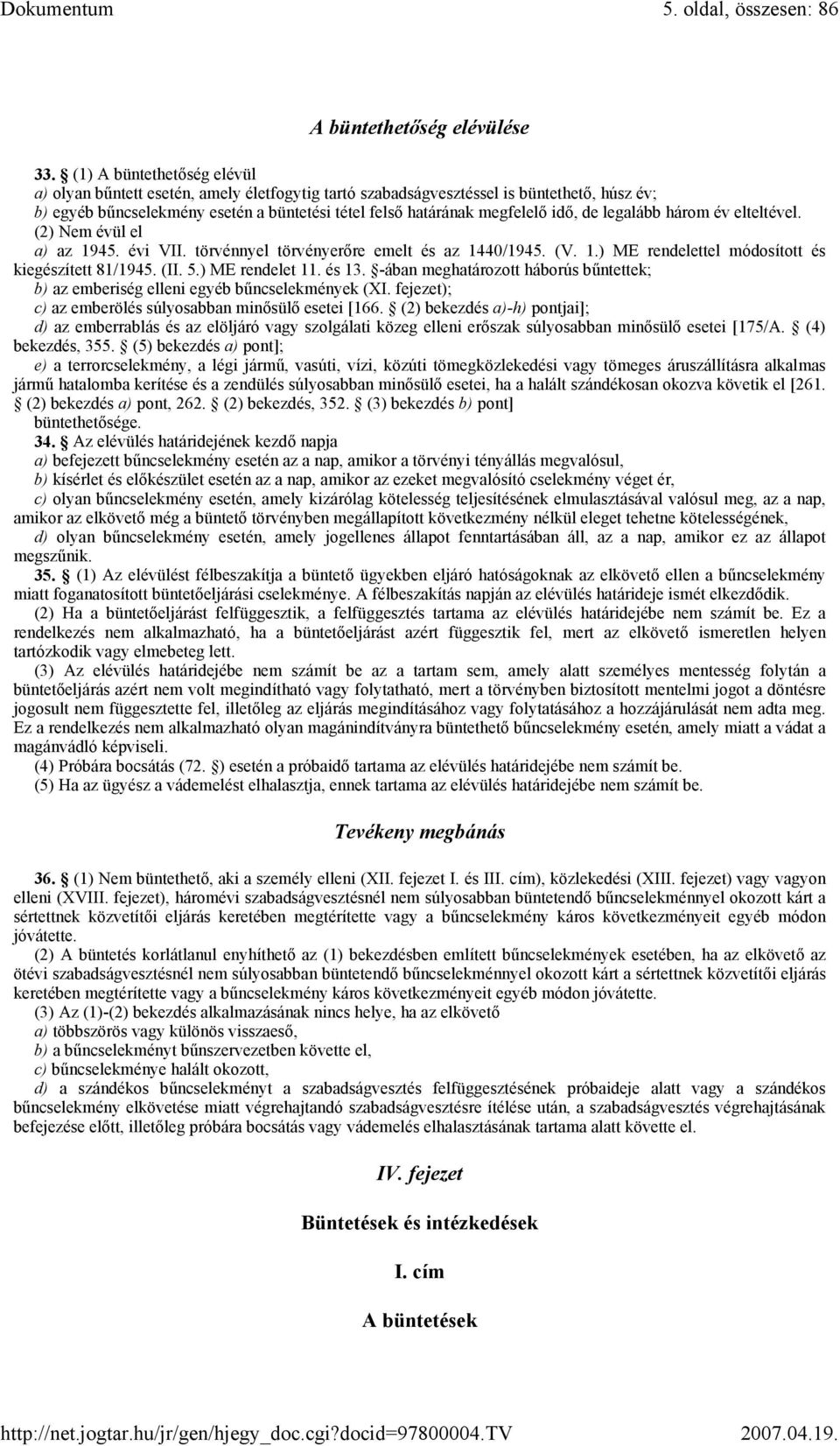 de legalább három év elteltével. (2) Nem évül el a) az 1945. évi VII. törvénnyel törvényerőre emelt és az 1440/1945. (V. 1.) ME rendelettel módosított és kiegészített 81/1945. (II. 5.) ME rendelet 11.