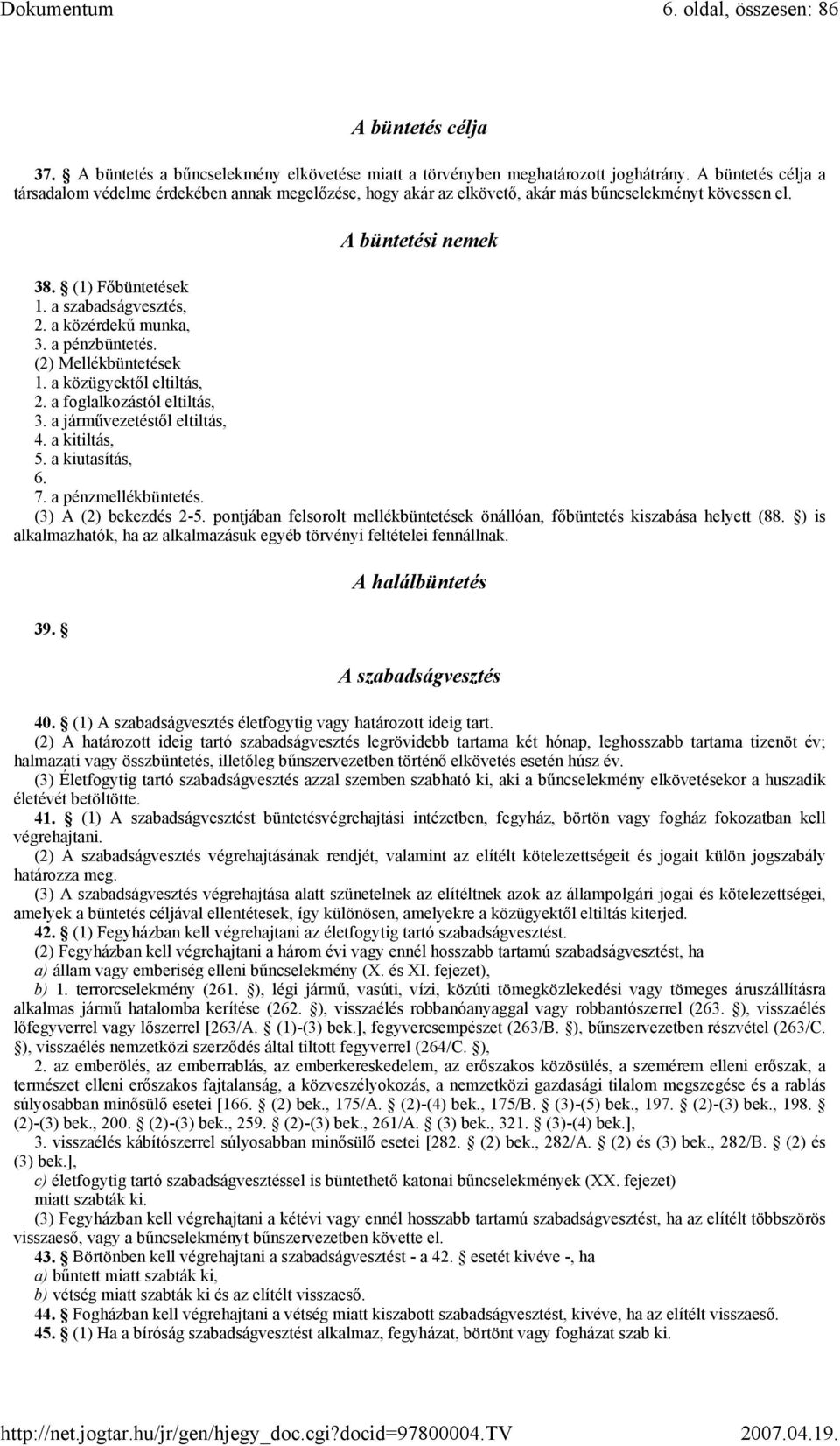 a közérdekű munka, 3. a pénzbüntetés. (2) Mellékbüntetések 1. a közügyektől eltiltás, 2. a foglalkozástól eltiltás, 3. a járművezetéstől eltiltás, 4. a kitiltás, 5. a kiutasítás, 6. 7.