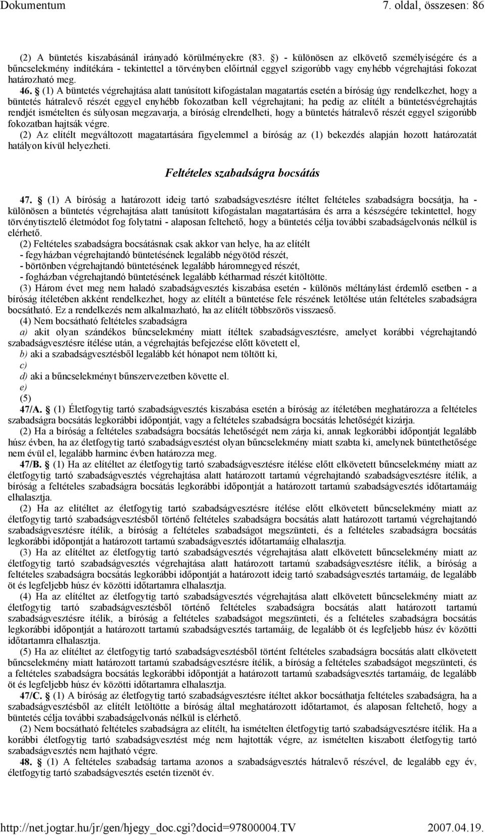 (1) A büntetés végrehajtása alatt tanúsított kifogástalan magatartás esetén a bíróság úgy rendelkezhet, hogy a büntetés hátralevő részét eggyel enyhébb fokozatban kell végrehajtani; ha pedig az