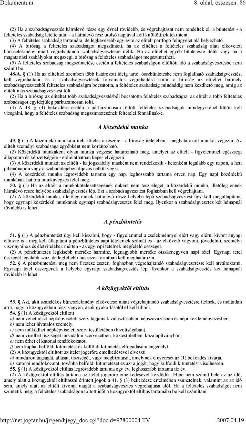 (4) A bíróság a feltételes szabadságot megszünteti, ha az elítéltet a feltételes szabadság alatt elkövetett bűncselekmény miatt végrehajtandó szabadságvesztésre ítélik.