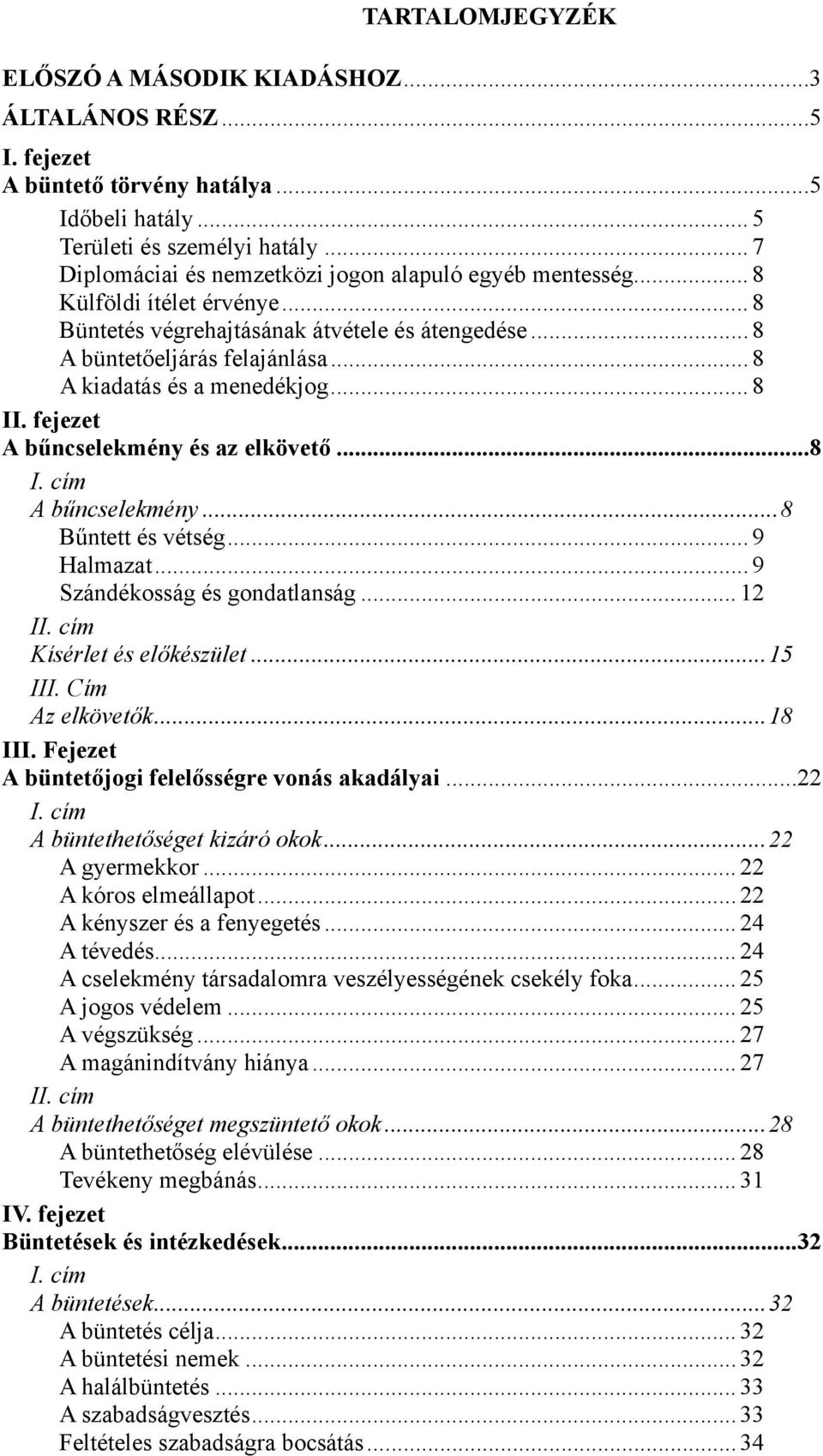 .. 8 A kiadatás és a menedékjog... 8 II. fejezet A bűncselekmény és az elkövető...8 A bűncselekmény...8 Bűntett és vétség... 9 Halmazat... 9 Szándékosság és gondatlanság... 12 I Kísérlet és előkészület.