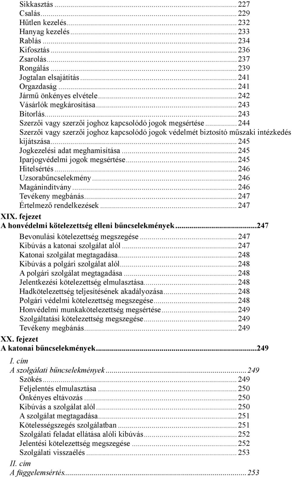 .. 244 Szerzői vagy szerzői joghoz kapcsolódó jogok védelmét biztosító műszaki intézkedés kijátszása... 245 Jogkezelési adat meghamisítása... 245 Iparjogvédelmi jogok megsértése... 245 Hitelsértés.