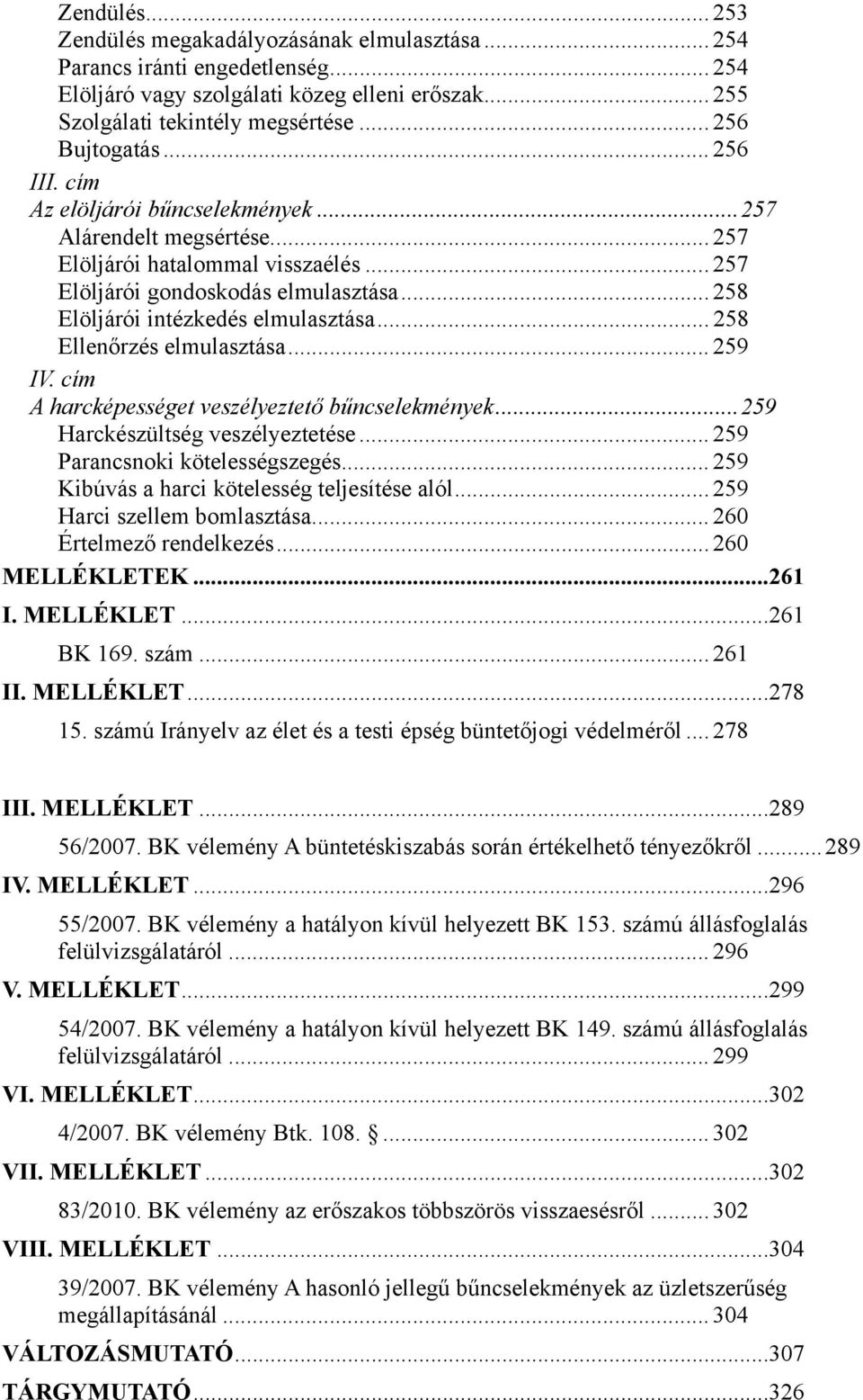 .. 258 Elöljárói intézkedés elmulasztása... 258 Ellenőrzés elmulasztása... 259 IV. cím A harcképességet veszélyeztető bűncselekmények...259 Harckészültség veszélyeztetése.