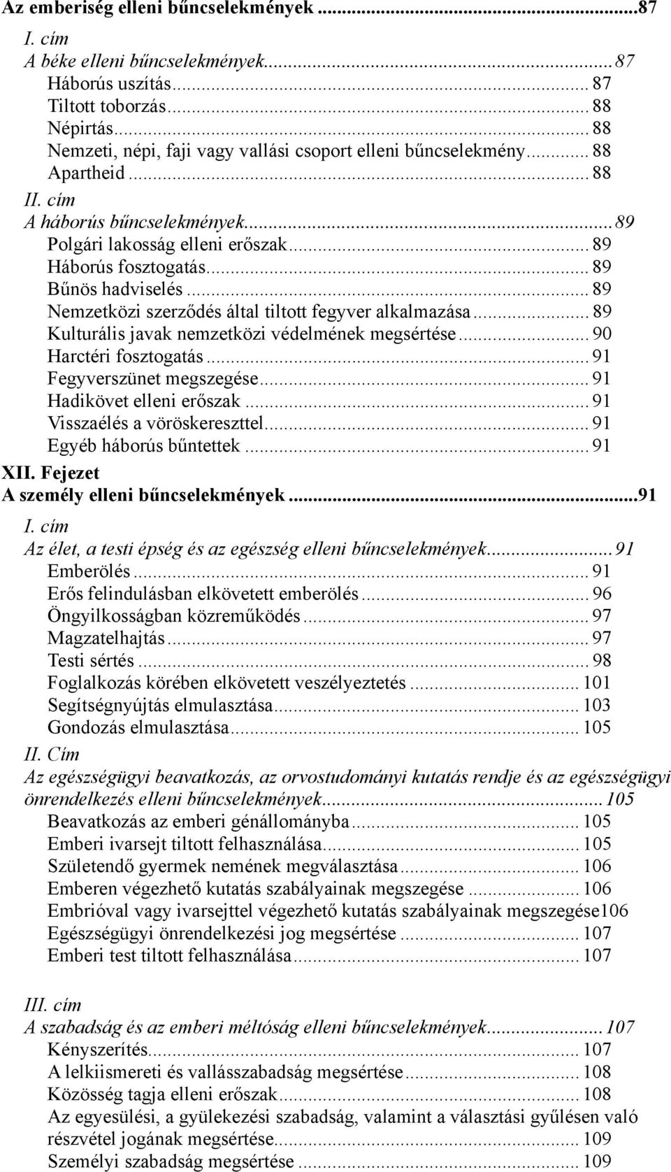 .. 89 Kulturális javak nemzetközi védelmének megsértése... 90 Harctéri fosztogatás... 91 Fegyverszünet megszegése... 91 Hadikövet elleni erőszak... 91 Visszaélés a vöröskereszttel.