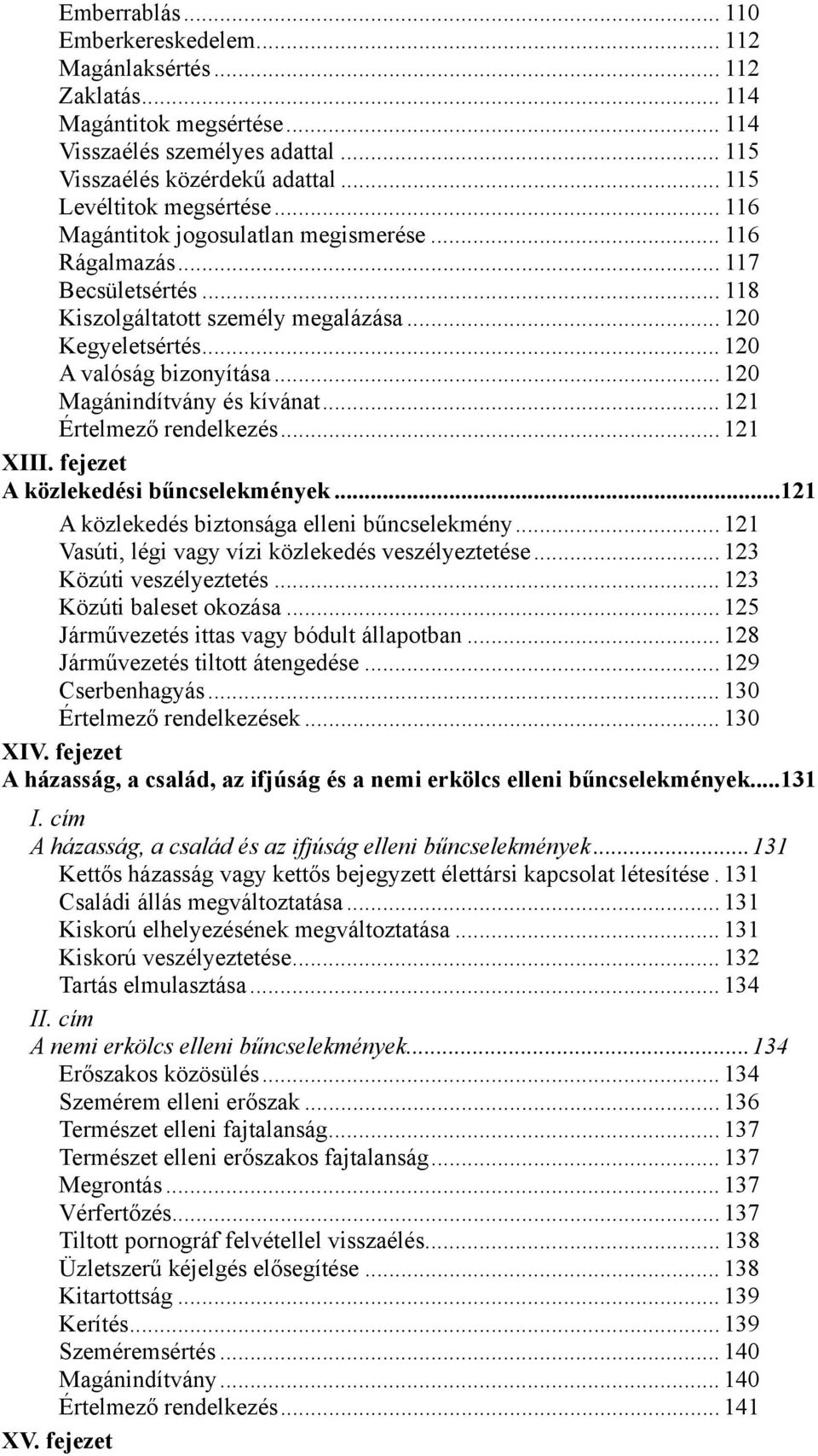 .. 120 A valóság bizonyítása... 120 Magánindítvány és kívánat... 121 Értelmező rendelkezés... 121 XIII. fejezet A közlekedési bűncselekmények...121 A közlekedés biztonsága elleni bűncselekmény.
