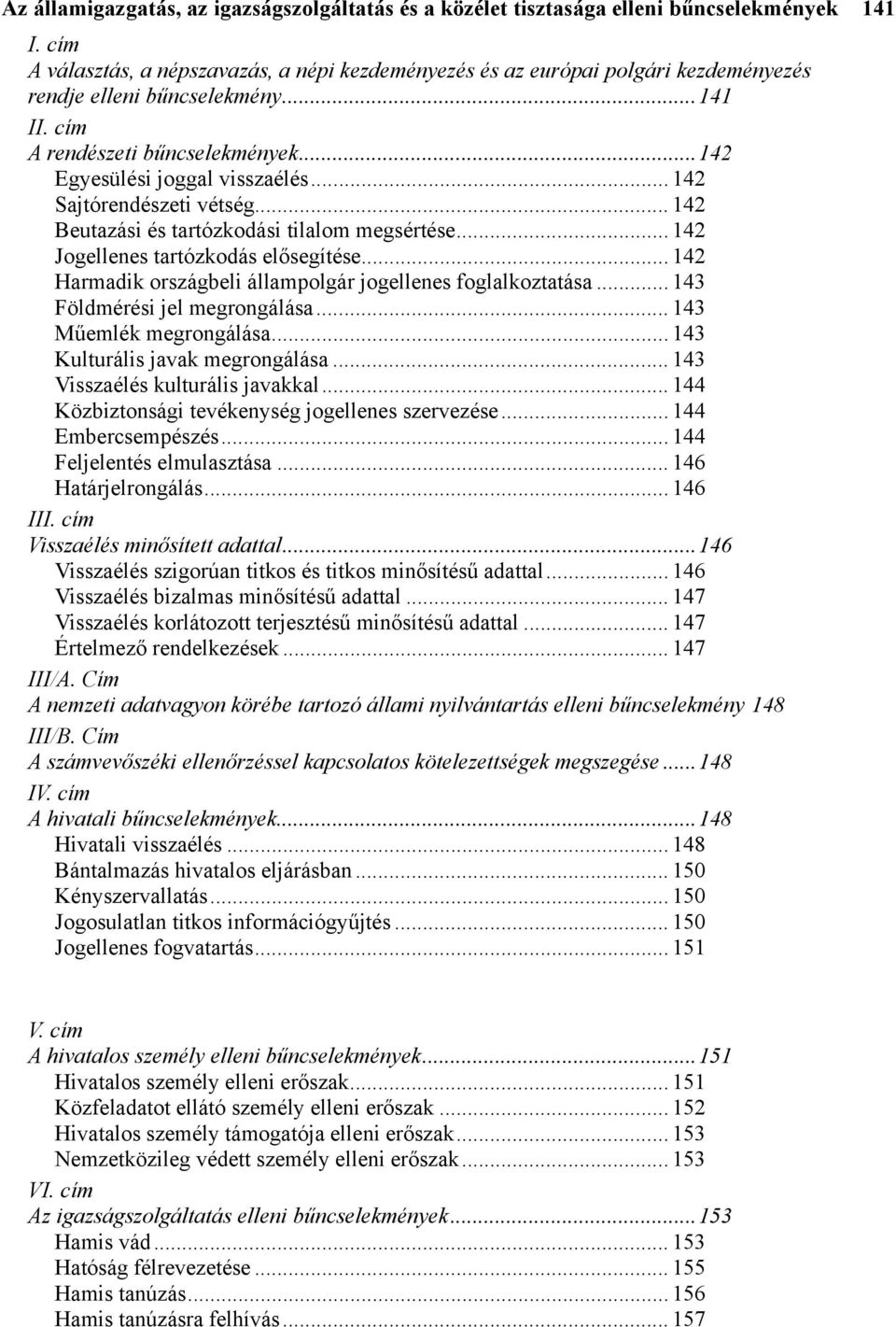 .. 142 Jogellenes tartózkodás elősegítése... 142 Harmadik országbeli állampolgár jogellenes foglalkoztatása... 143 Földmérési jel megrongálása... 143 Műemlék megrongálása.