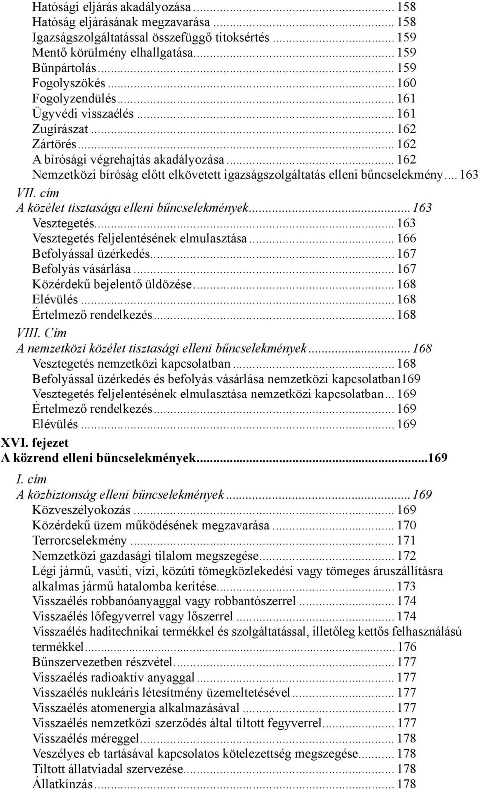 .. 162 Nemzetközi bíróság előtt elkövetett igazságszolgáltatás elleni bűncselekmény...163 VI A közélet tisztasága elleni bűncselekmények...163 Vesztegetés.