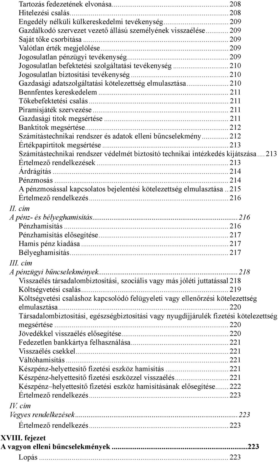 .. 210 Gazdasági adatszolgáltatási kötelezettség elmulasztása... 210 Bennfentes kereskedelem... 211 Tőkebefektetési csalás... 211 Piramisjáték szervezése... 211 Gazdasági titok megsértése.
