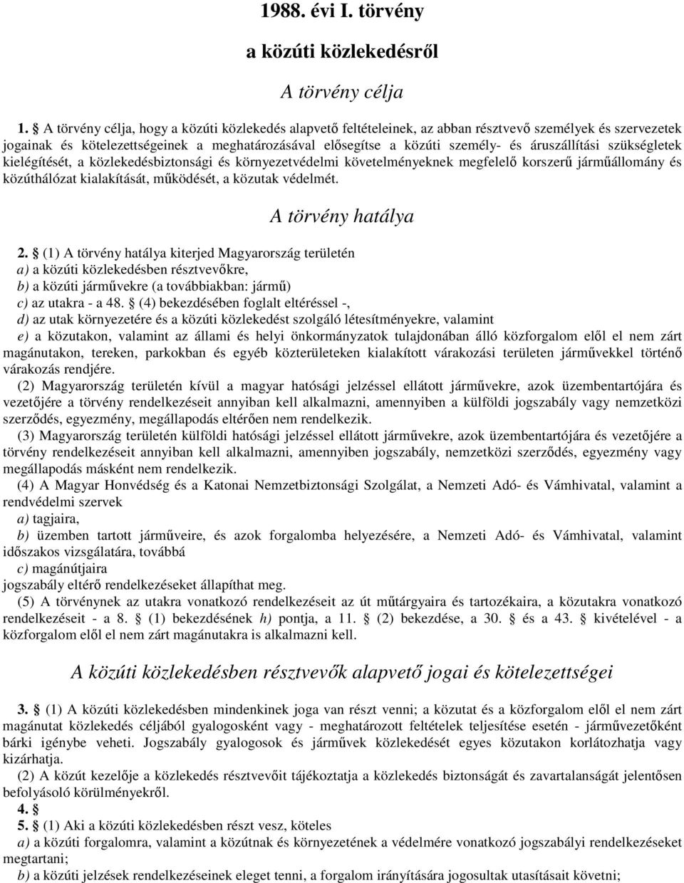 áruszállítási szükségletek kielégítését, a közlekedésbiztonsági és környezetvédelmi követelményeknek megfelelő korszerű járműállomány és közúthálózat kialakítását, működését, a közutak védelmét.