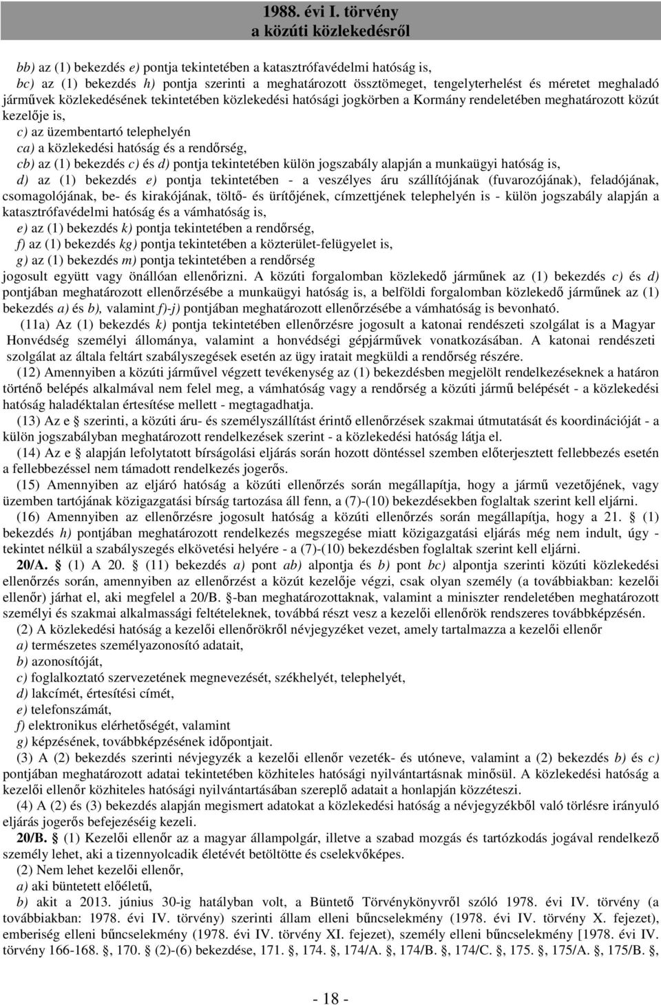 bekezdés c) és d) pontja tekintetében külön jogszabály alapján a munkaügyi hatóság is, d) az (1) bekezdés e) pontja tekintetében - a veszélyes áru szállítójának (fuvarozójának), feladójának,