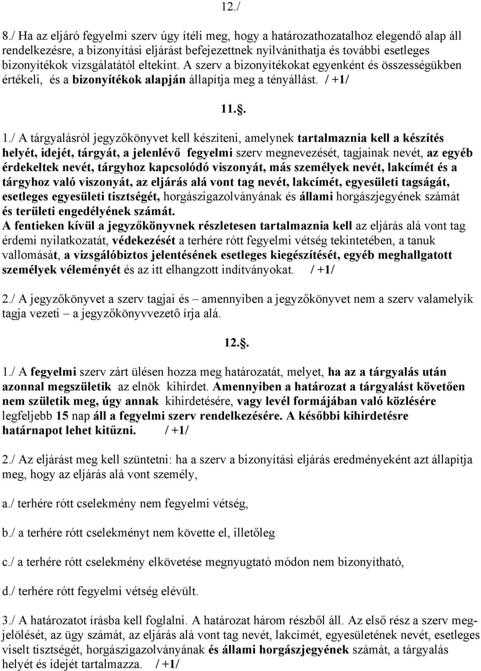 vizsgálatától eltekint. A szerv a bizonyítékokat egyenként és összességükben értékeli, és a bizonyítékok alapján állapítja meg a tényállást. / +1/ 11