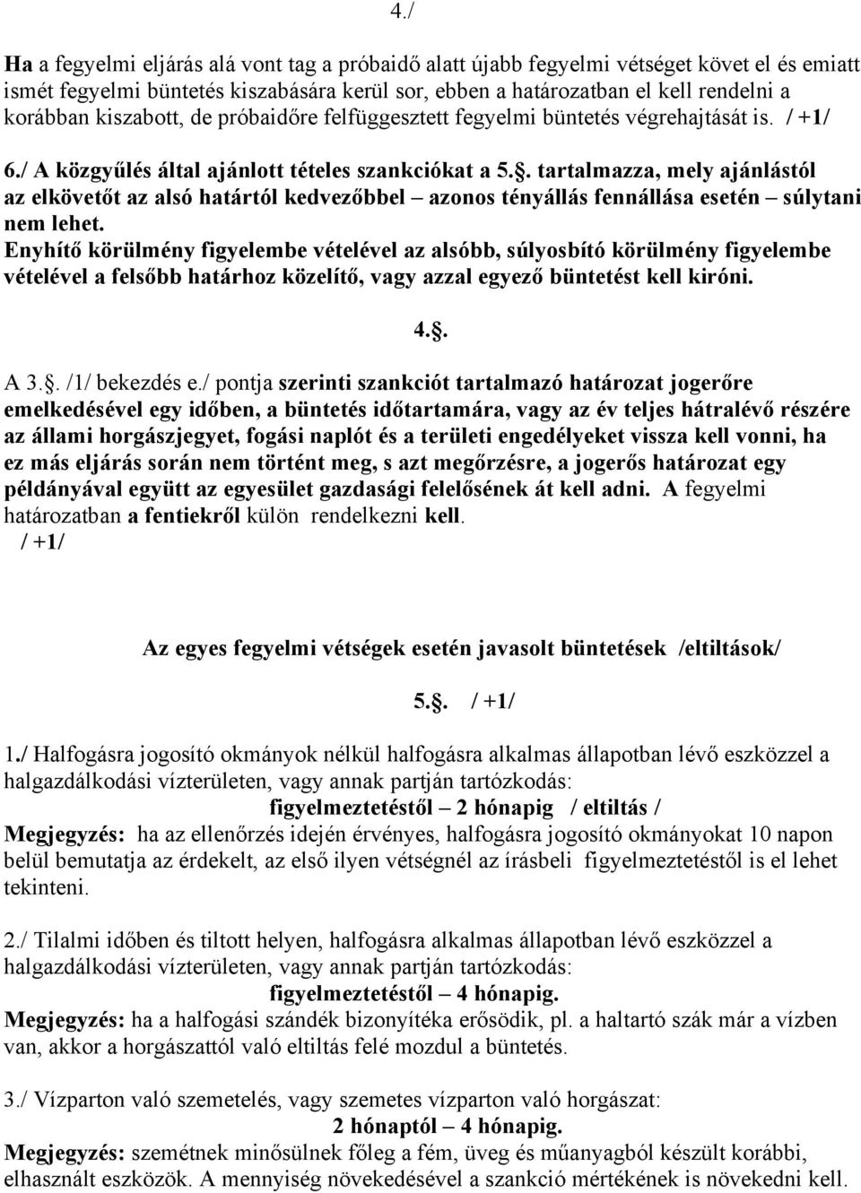 . tartalmazza, mely ajánlástól az elkövetőt az alsó határtól kedvezőbbel azonos tényállás fennállása esetén súlytani nem lehet.