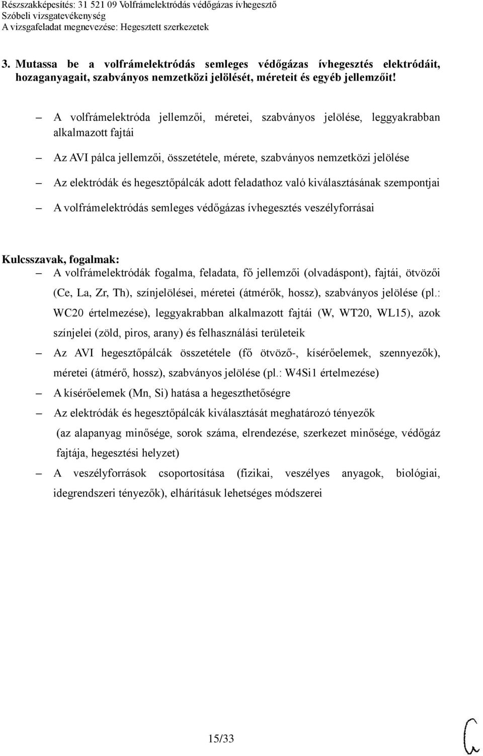 hegesztőpálcák adott feladathoz való kiválasztásának szempontjai A volfrámelektródás semleges védőgázas ívhegesztés veszélyforrásai A volfrámelektródák fogalma, feladata, fő jellemzői (olvadáspont),