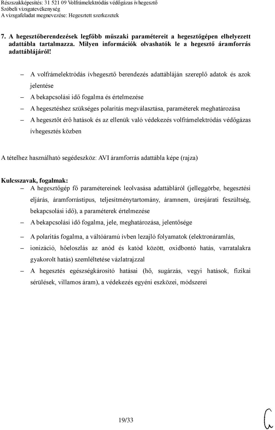 meghatározása A hegesztőt érő hatások és az ellenük való védekezés volfrámelektródás védőgázas ívhegesztés közben A tételhez használható segédeszköz: AVI áramforrás adattábla képe (rajza) A