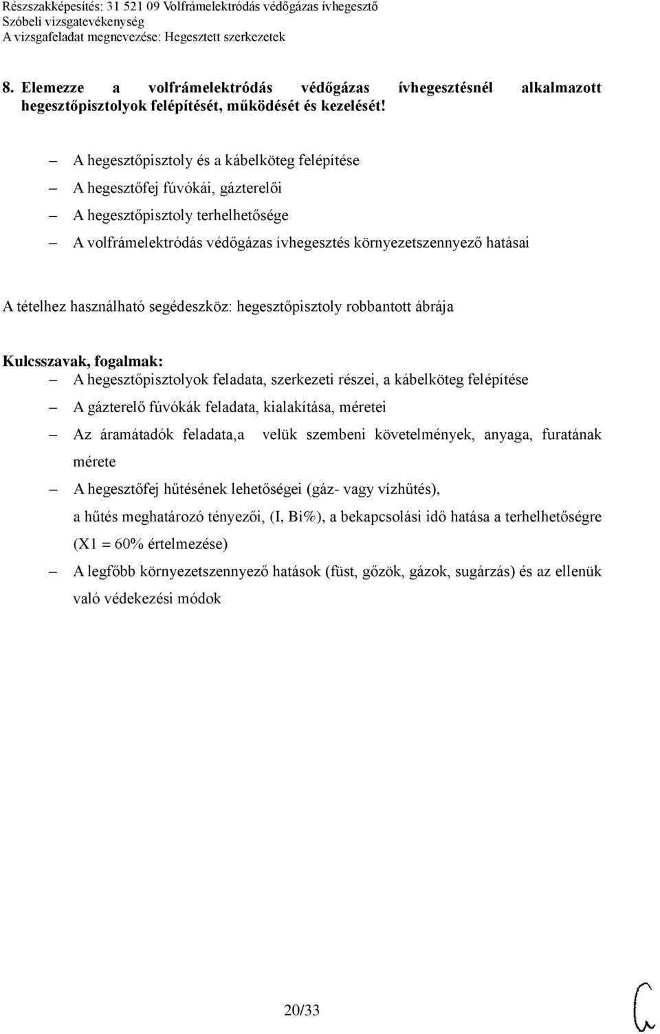 használható segédeszköz: hegesztőpisztoly robbantott ábrája A hegesztőpisztolyok feladata, szerkezeti részei, a kábelköteg felépítése A gázterelő fúvókák feladata, kialakítása, méretei Az áramátadók