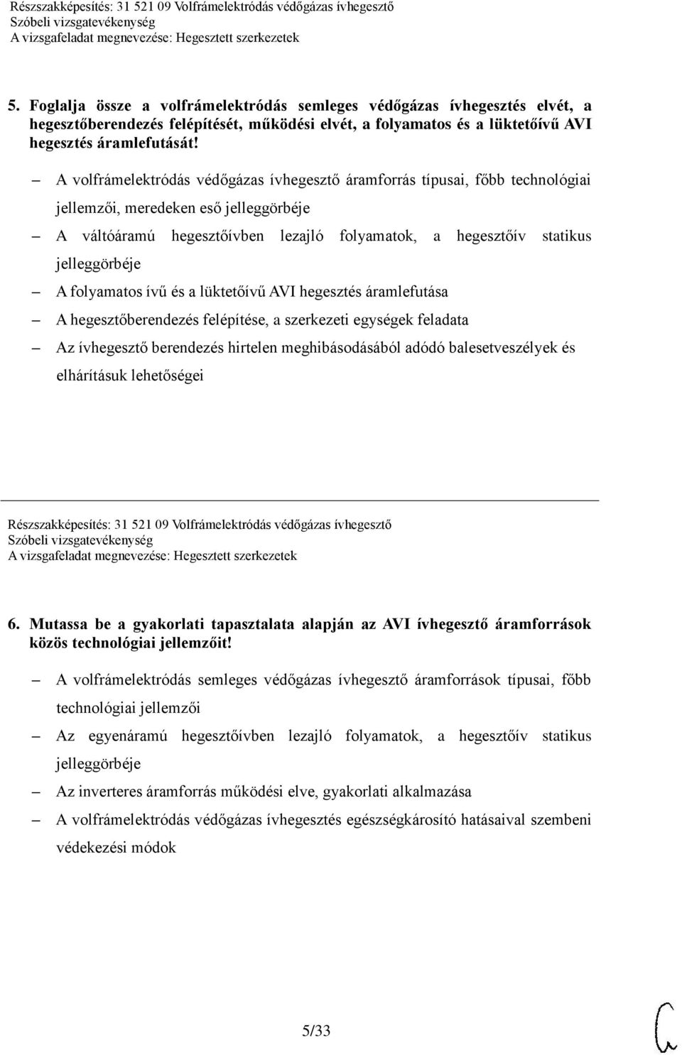 jelleggörbéje A folyamatos ívű és a lüktetőívű AVI hegesztés áramlefutása A hegesztőberendezés felépítése, a szerkezeti egységek feladata Az ívhegesztő berendezés hirtelen meghibásodásából adódó