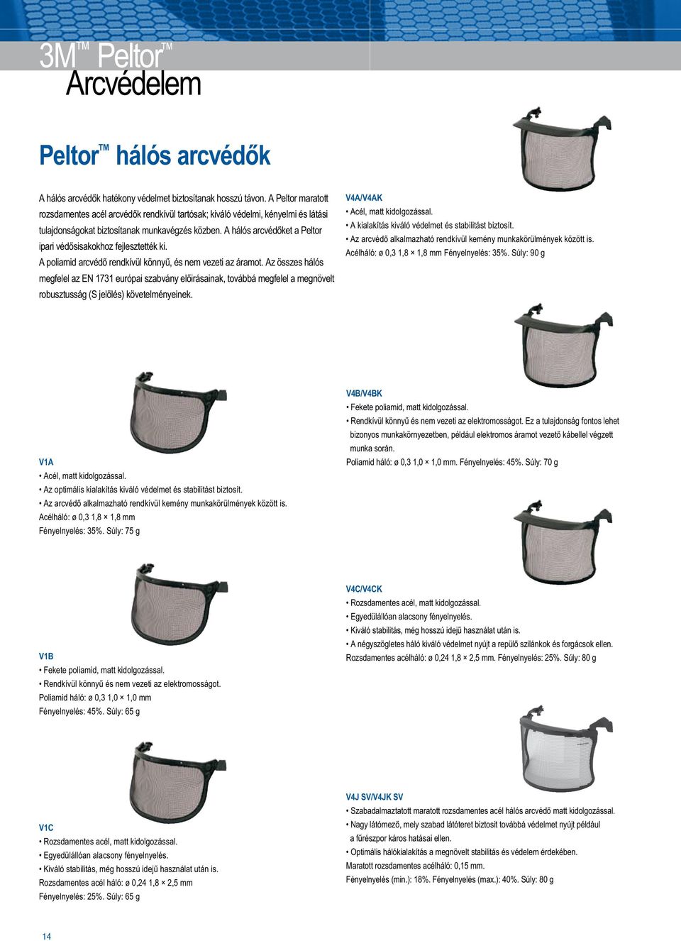 A hálós arcvédőket a Peltor ipari védősisakokhoz fejlesztették ki. A poliamid arcvédő rendkívül könnyű, és nem vezeti az áramot.