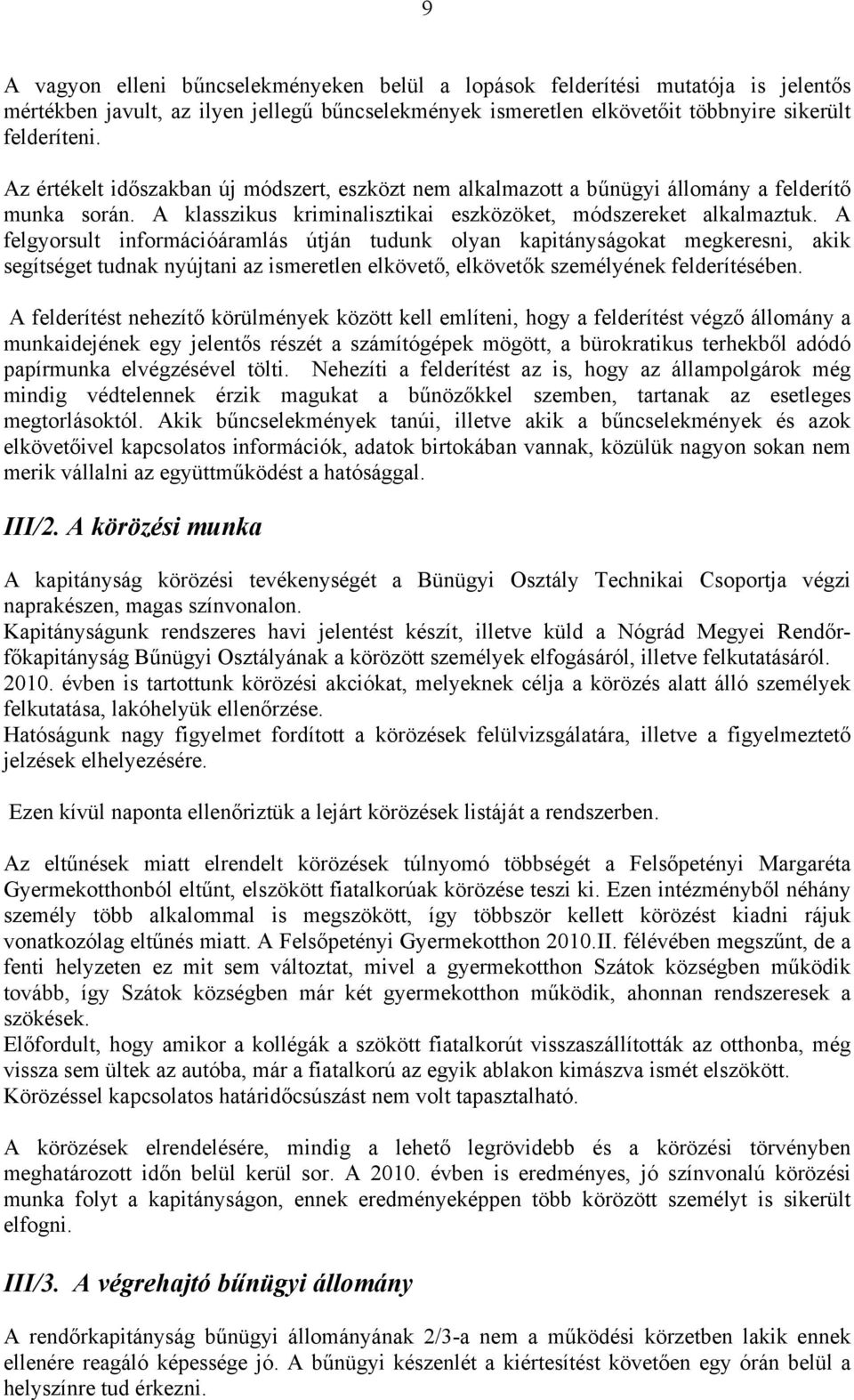 A felgyorsult információáramlás útján tudunk olyan kapitányságokat megkeresni, akik segítséget tudnak nyújtani az ismeretlen elkövető, elkövetők személyének felderítésében.