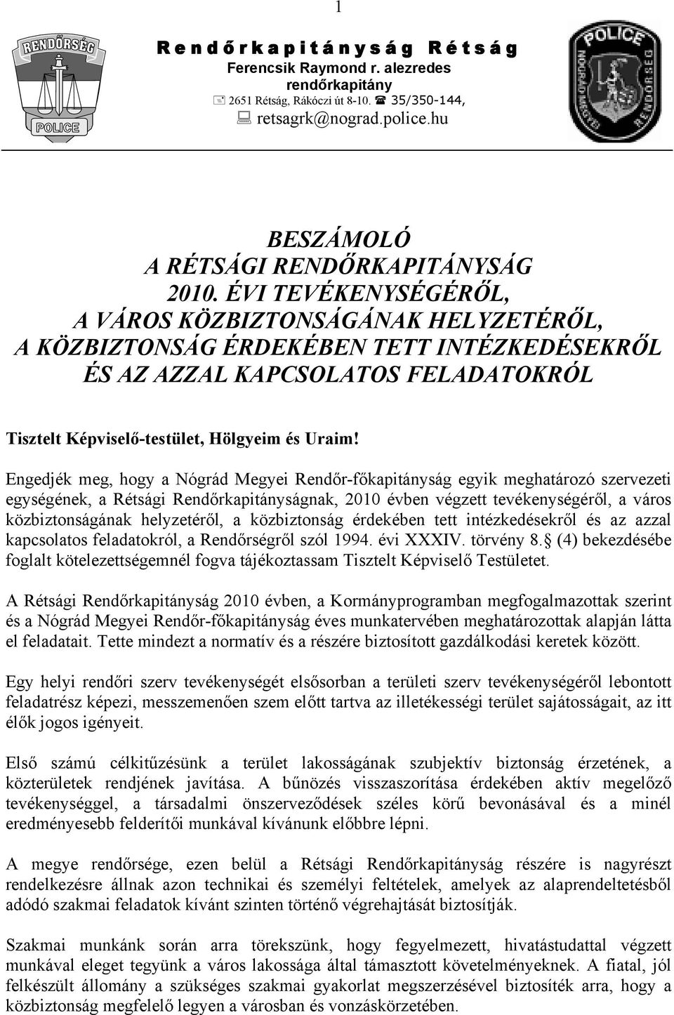 Engedjék meg, hogy a Nógrád Megyei Rendőr-főkapitányság egyik meghatározó szervezeti egységének, a Rétsági Rendőrkapitányságnak, 2010 évben végzett tevékenységéről, a város közbiztonságának