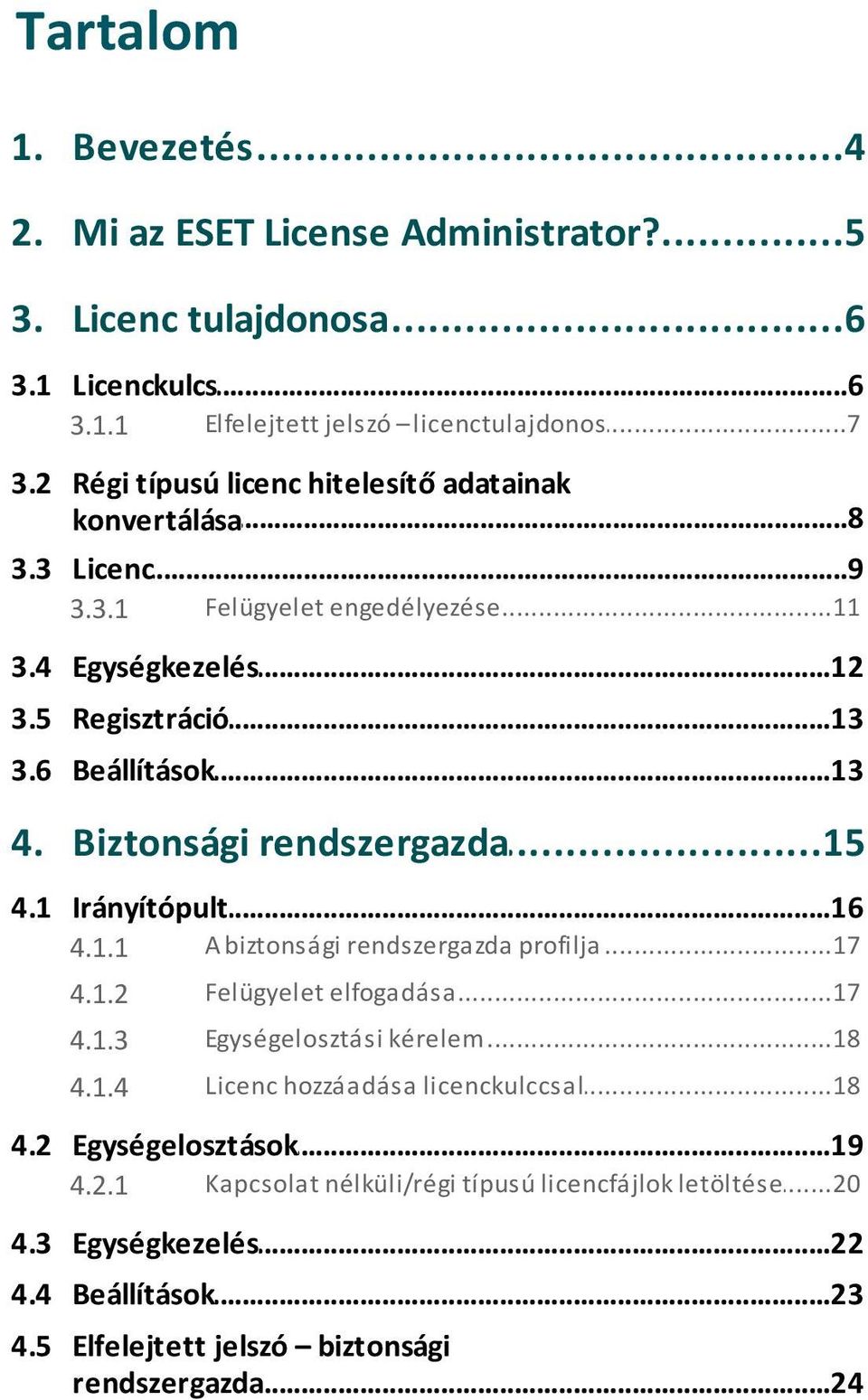 Biztonsági...15 rendszergazda 4.1 Irányítópult...16 4.1.1 A biztonsági...17 rendszergazda profilja 4.1.2 Felügyelet...17 elfogadása 4.1.3 Egységelosztási...18 kérelem 4.1.4 Licenc.