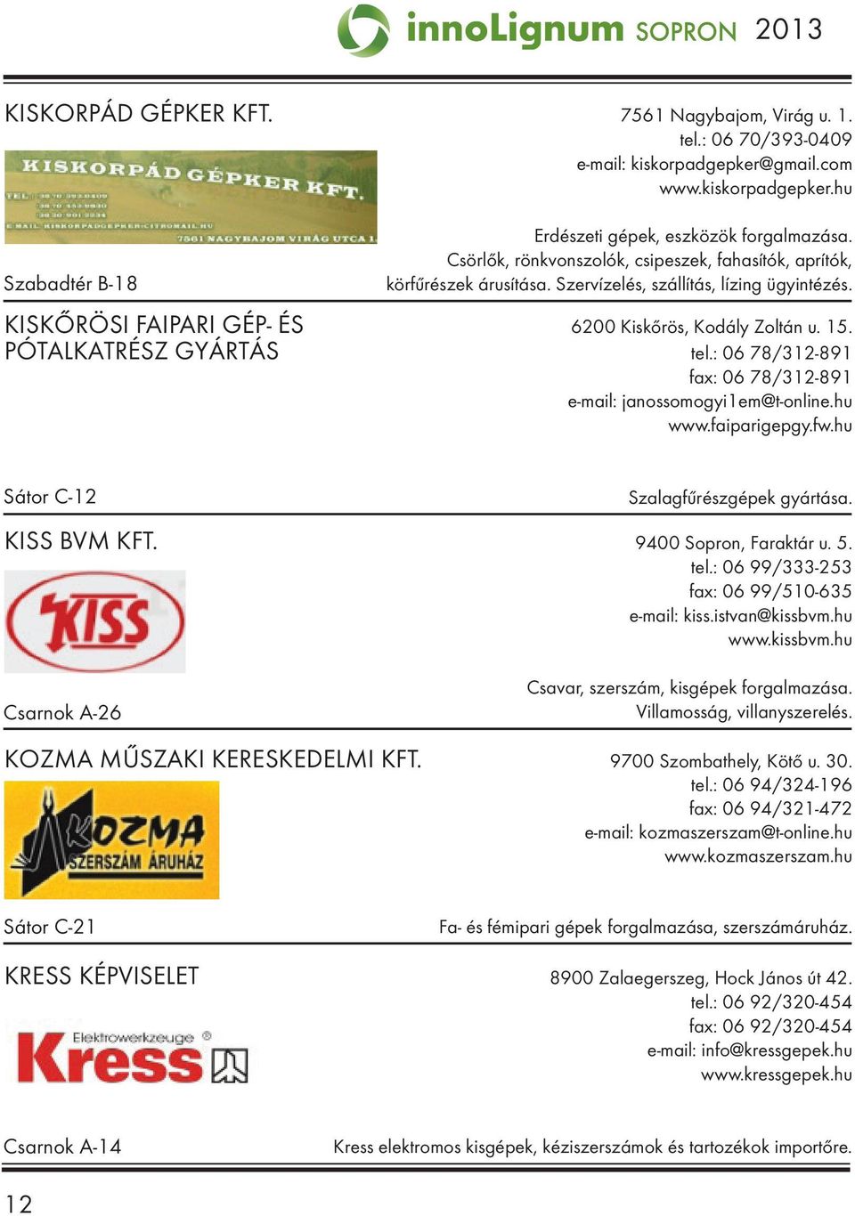 PÓTALKATRÉSZ GYÁRTÁS tel.: 06 78/312-891 fax: 06 78/312-891 e-mail: janossomogyi1em@t-online.hu www.faiparigepgy.fw.hu Sátor C-12 Szalagfűrészgépek gyártása. KISS BVM KFT. 9400 Sopron, Faraktár u. 5.