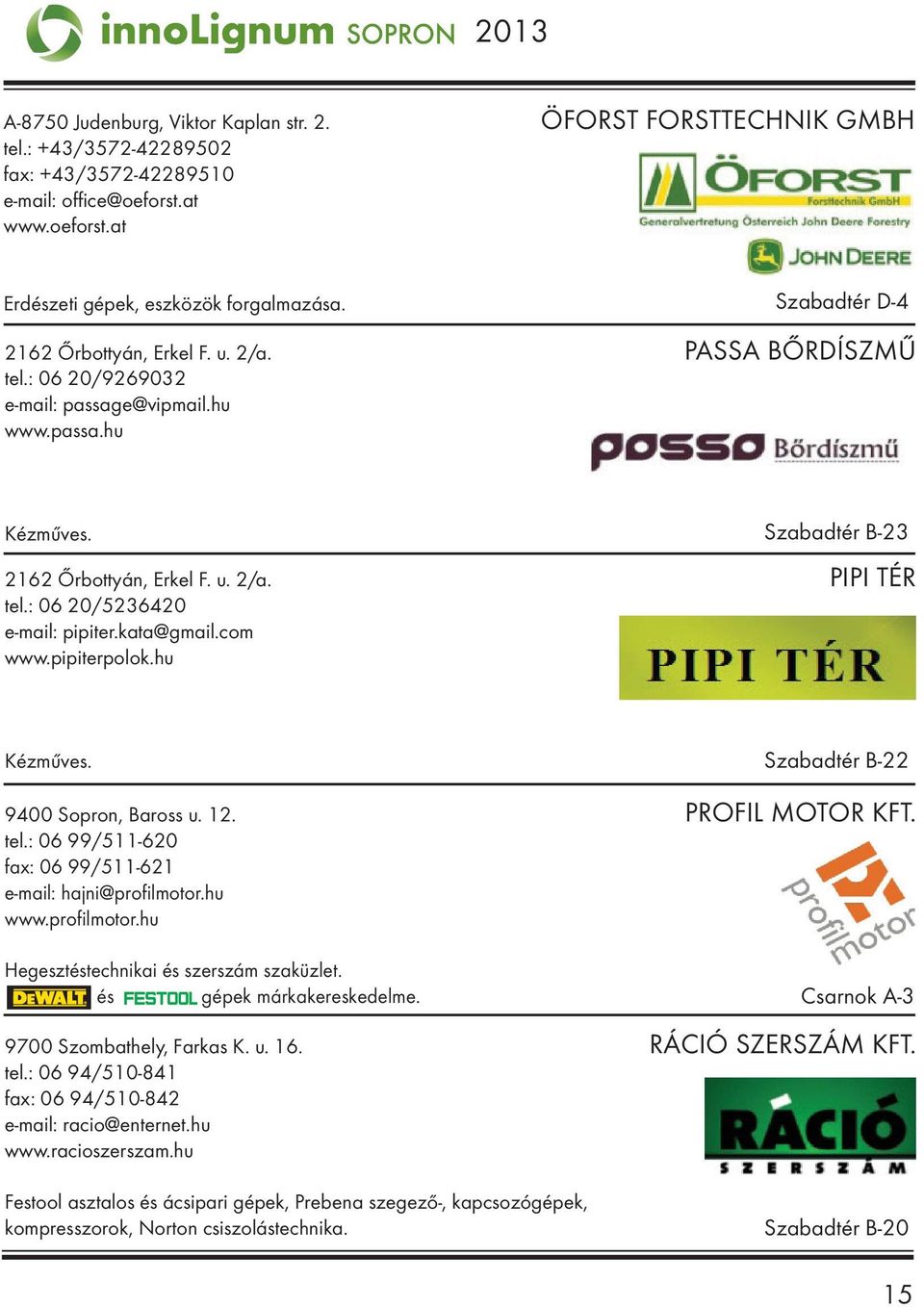: 06 20/5236420 e-mail: pipiter.kata@gmail.com www.pipiterpolok.hu Kézműves. Szabadtér B-22 9400 Sopron, Baross u. 12. PROFIL MOTOR KFT. tel.