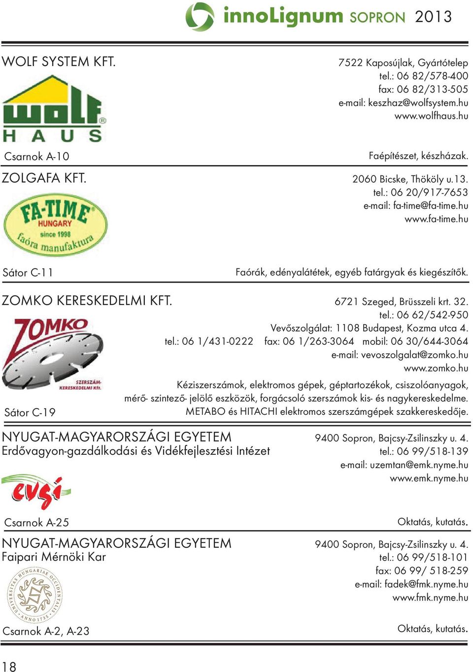 6721 Szeged, Brüsszeli krt. 32. tel.: 06 62/542-950 Vevőszolgálat: 1108 Budapest, Kozma utca 4. tel.: 06 1/431-0222 fax: 06 1/263-3064 mobil: 06 30/644-3064 e-mail: vevoszolgalat@zomko.