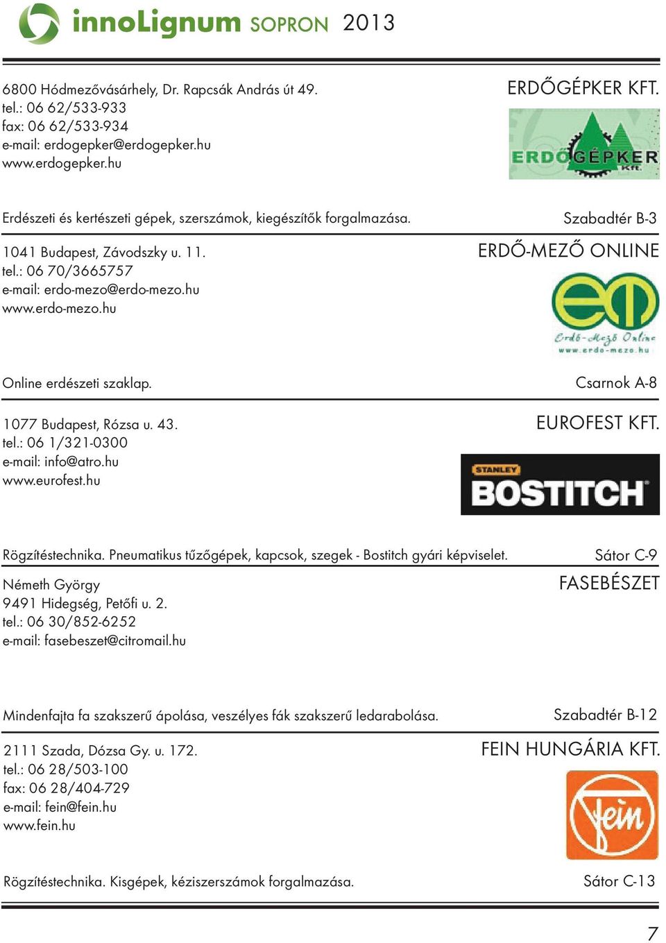 Eurofest kft. tel.: 06 1/321-0300 e-mail: info@atro.hu www.eurofest.hu Rögzítéstechnika. Pneumatikus tűzőgépek, kapcsok, szegek - Bostitch gyári képviselet. Németh György 9491 Hidegség, Petőfi u. 2.