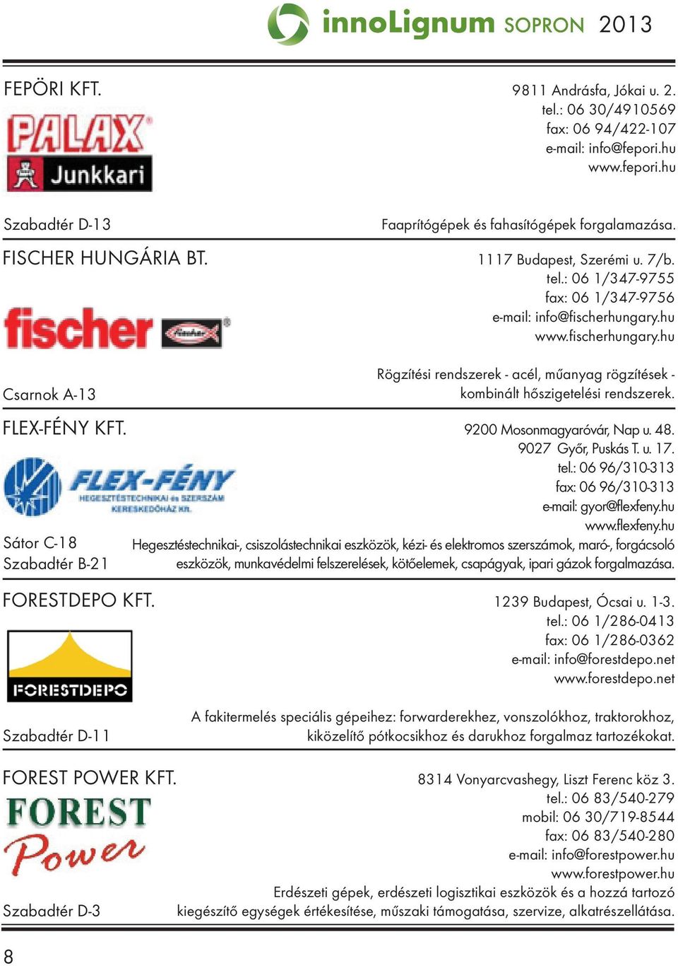 hu www.fischerhungary.hu Rögzítési rendszerek - acél, műanyag rögzítések - kombinált hőszigetelési rendszerek. FLEX-FÉNY KFT. 9200 Mosonmagyaróvár, Nap u. 48. 9027 Győr, Puskás T. u. 17. tel.