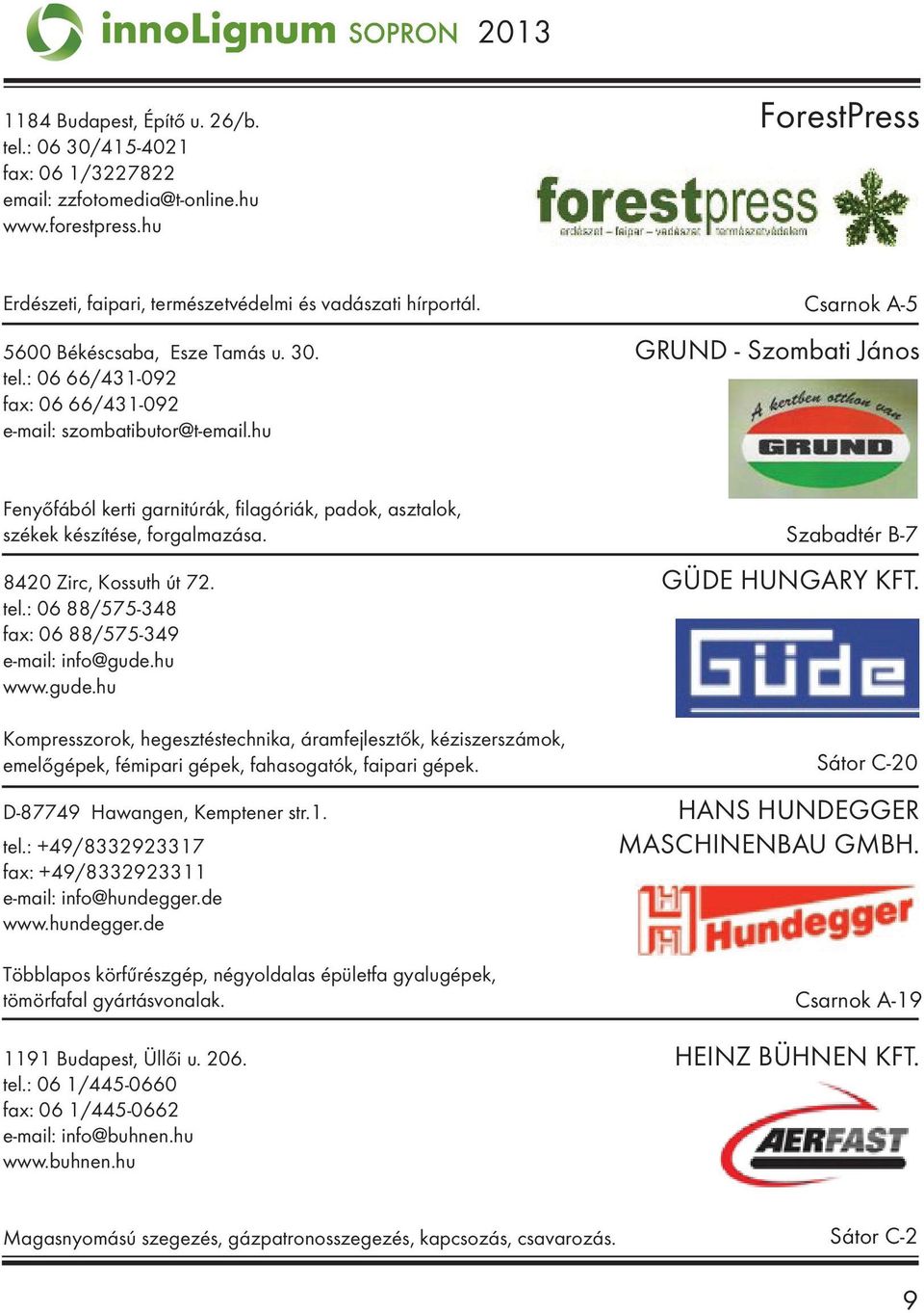 hu Fenyőfából kerti garnitúrák, filagóriák, padok, asztalok, székek készítése, forgalmazása. 8420 Zirc, Kossuth út 72. GÜDE HUNGARY KFT. tel.: 06 88/575-348 fax: 06 88/575-349 e-mail: info@gude.