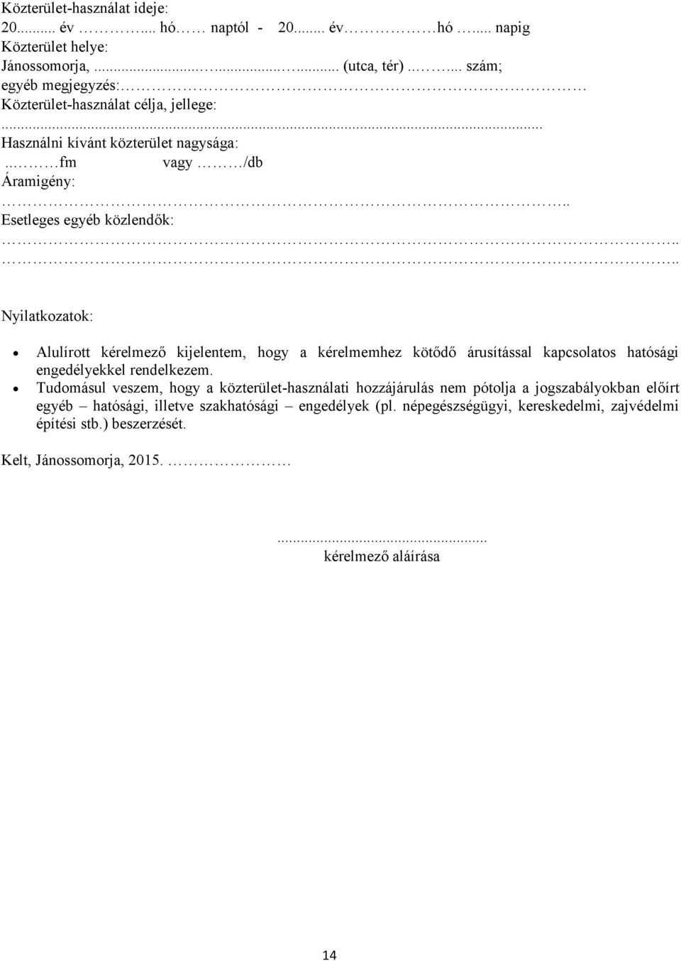 ... Nyilatkozatok: Alulírott kérelmező kijelentem, hogy a kérelmemhez kötődő árusítással kapcsolatos hatósági engedélyekkel rendelkezem.