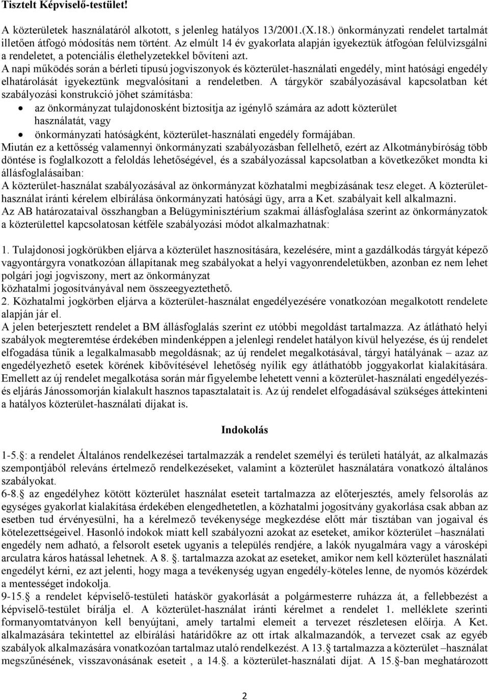 A napi működés során a bérleti típusú jogviszonyok és közterület-használati engedély, mint hatósági engedély elhatárolását igyekeztünk megvalósítani a rendeletben.
