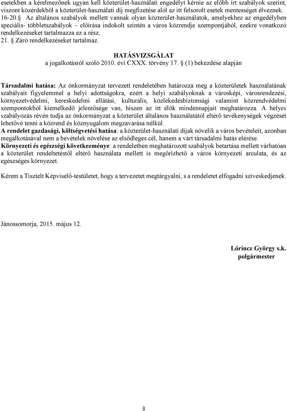 Az általános szabályok mellett vannak olyan közterület-használatok, amelyekhez az engedélyben speciális- többletszabályok előírása indokolt szintén a város közrendje szempontjából, ezekre vonatkozó