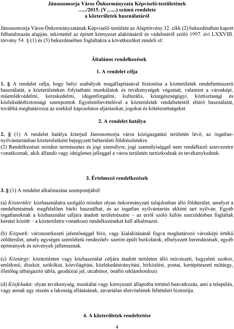 (1) és (5) bekezdéseiben foglaltakra a következőket rendeli el: Általános rendelkezések 1. A rendelet célja 1.