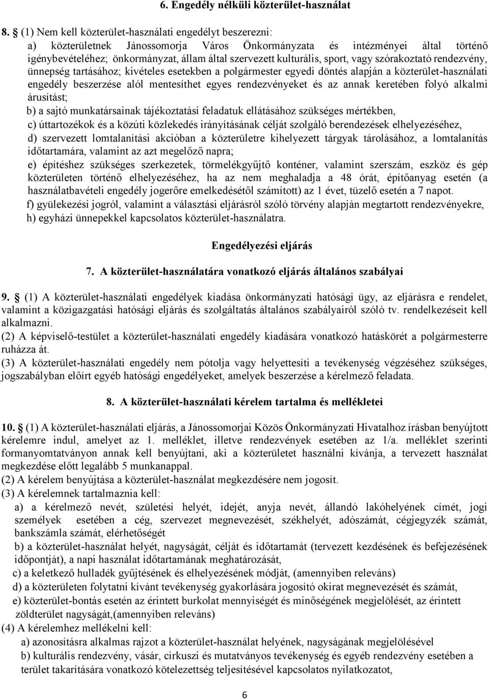 kulturális, sport, vagy szórakoztató rendezvény, ünnepség tartásához; kivételes esetekben a polgármester egyedi döntés alapján a közterület-használati engedély beszerzése alól mentesíthet egyes