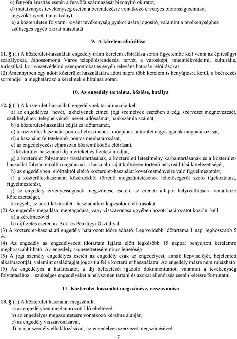 (1) A közterület-használati engedély iránti kérelem elbírálása során figyelembe kell venni az építésügyi szabályokat, Jánossomorja Város településrendezési tervét, a városképi, műemlékvédelmi,