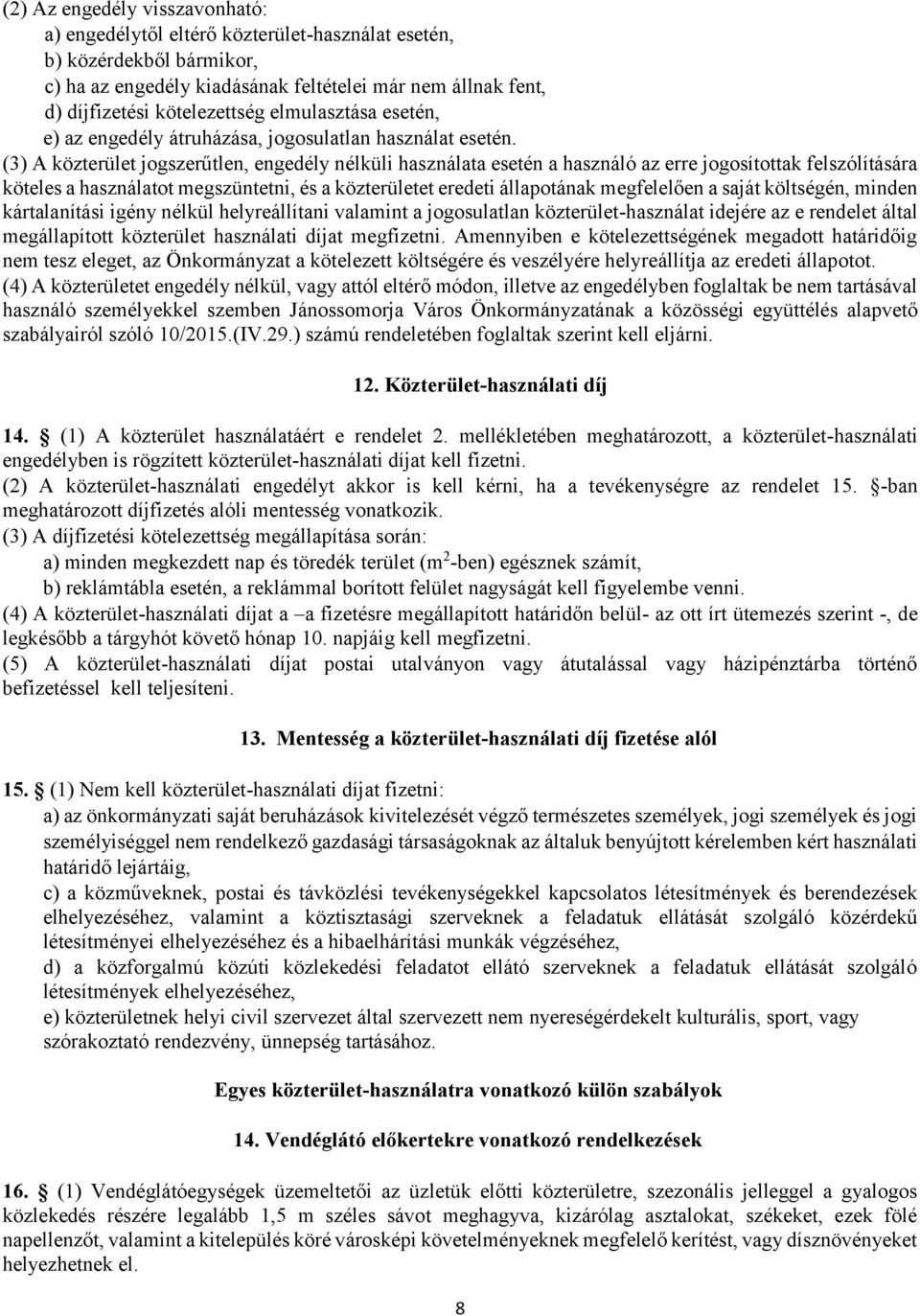 (3) A közterület jogszerűtlen, engedély nélküli használata esetén a használó az erre jogosítottak felszólítására köteles a használatot megszüntetni, és a közterületet eredeti állapotának megfelelően