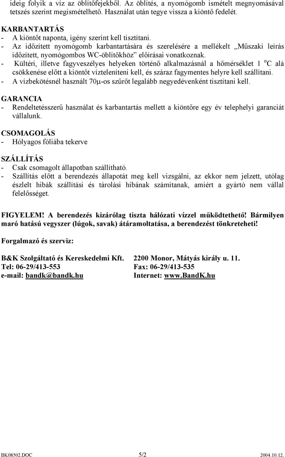 - Az időzített nyomógomb karbantartására és szerelésére a mellékelt Műszaki leírás időzített, nyomógombos WC-öblítőkhöz előírásai vonatkoznak.