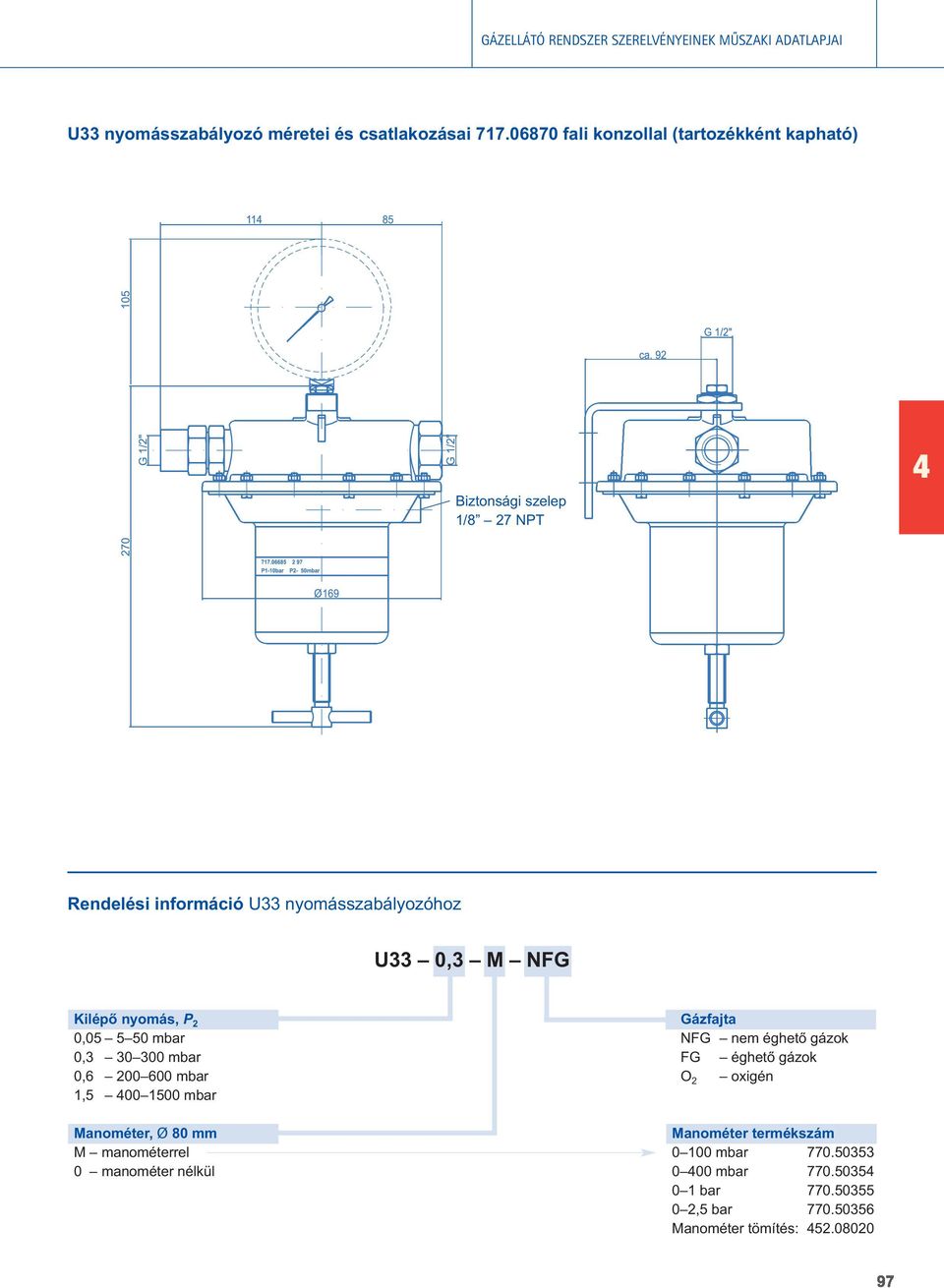 M NFG Kilépô nyomás, P 2 Gázfajta 0,05 5 50 mbar NFG nem éghetô gázok 0,3 30 300 mbar FG éghetô gázok 0,6 200 600 mbar O 2