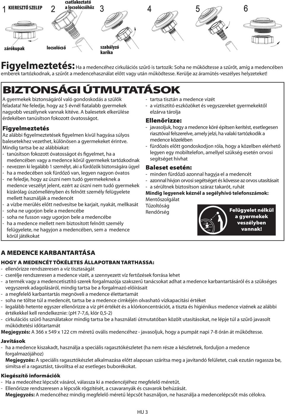 BIZTONSÁGI ÚTMUTATÁSOK A gyermekek biztonságáról való gondoskodás a szülők feladata! Ne feledje, hogy az 5 évnél fiatalabb gyermekek nagyobb veszélynek vannak kitéve.